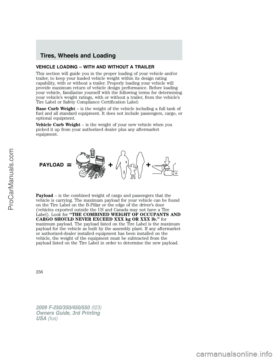 FORD F350 2009 Owners Manual VEHICLE LOADING – WITH AND WITHOUT A TRAILER
This section will guide you in the proper loading of your vehicle and/or
trailer, to keep your loaded vehicle weight within its design rating
capability, FORD F350 2009 Owners Manual VEHICLE LOADING – WITH AND WITHOUT A TRAILER
This section will guide you in the proper loading of your vehicle and/or
trailer, to keep your loaded vehicle weight within its design rating
capability,