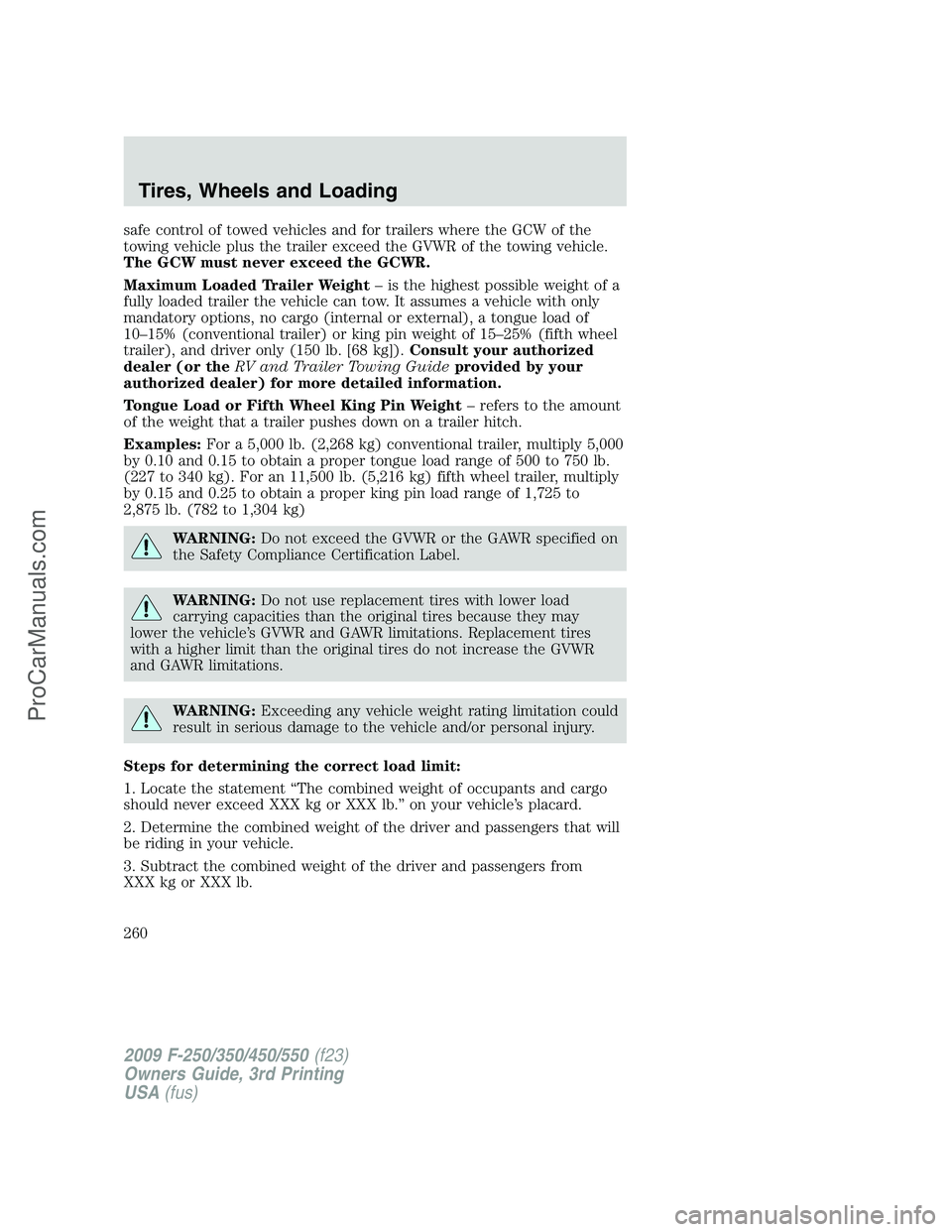 FORD F350 2009 Owners Manual safe control of towed vehicles and for trailers where the GCW of the
towing vehicle plus the trailer exceed the GVWR of the towing vehicle.
The GCW must never exceed the GCWR.
Maximum Loaded Trailer W FORD F350 2009 Owners Manual safe control of towed vehicles and for trailers where the GCW of the
towing vehicle plus the trailer exceed the GVWR of the towing vehicle.
The GCW must never exceed the GCWR.
Maximum Loaded Trailer W