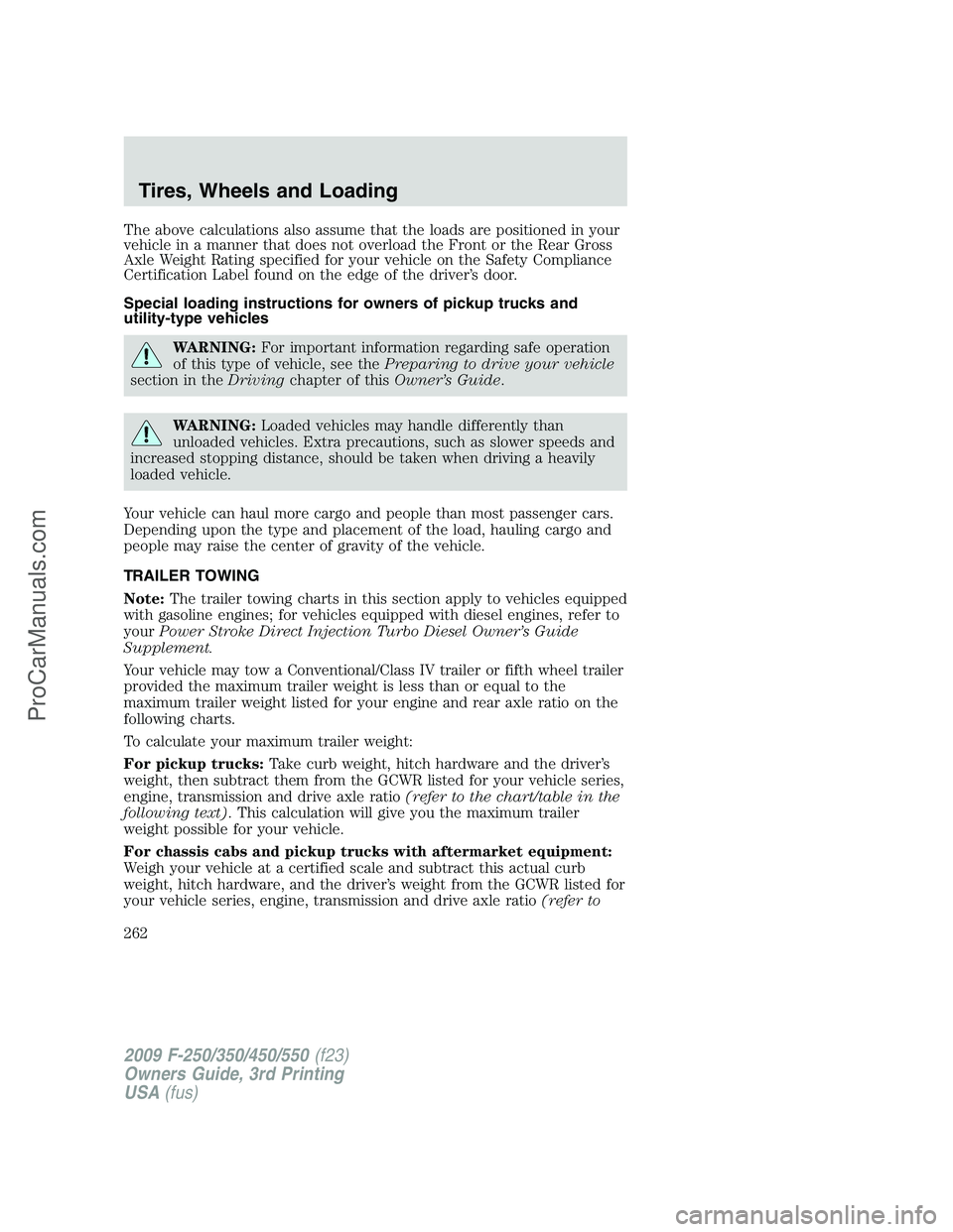FORD F350 2009 Owners Manual The above calculations also assume that the loads are positioned in your
vehicle in a manner that does not overload the Front or the Rear Gross
Axle Weight Rating specified for your vehicle on the Saf FORD F350 2009 Owners Manual The above calculations also assume that the loads are positioned in your
vehicle in a manner that does not overload the Front or the Rear Gross
Axle Weight Rating specified for your vehicle on the Saf