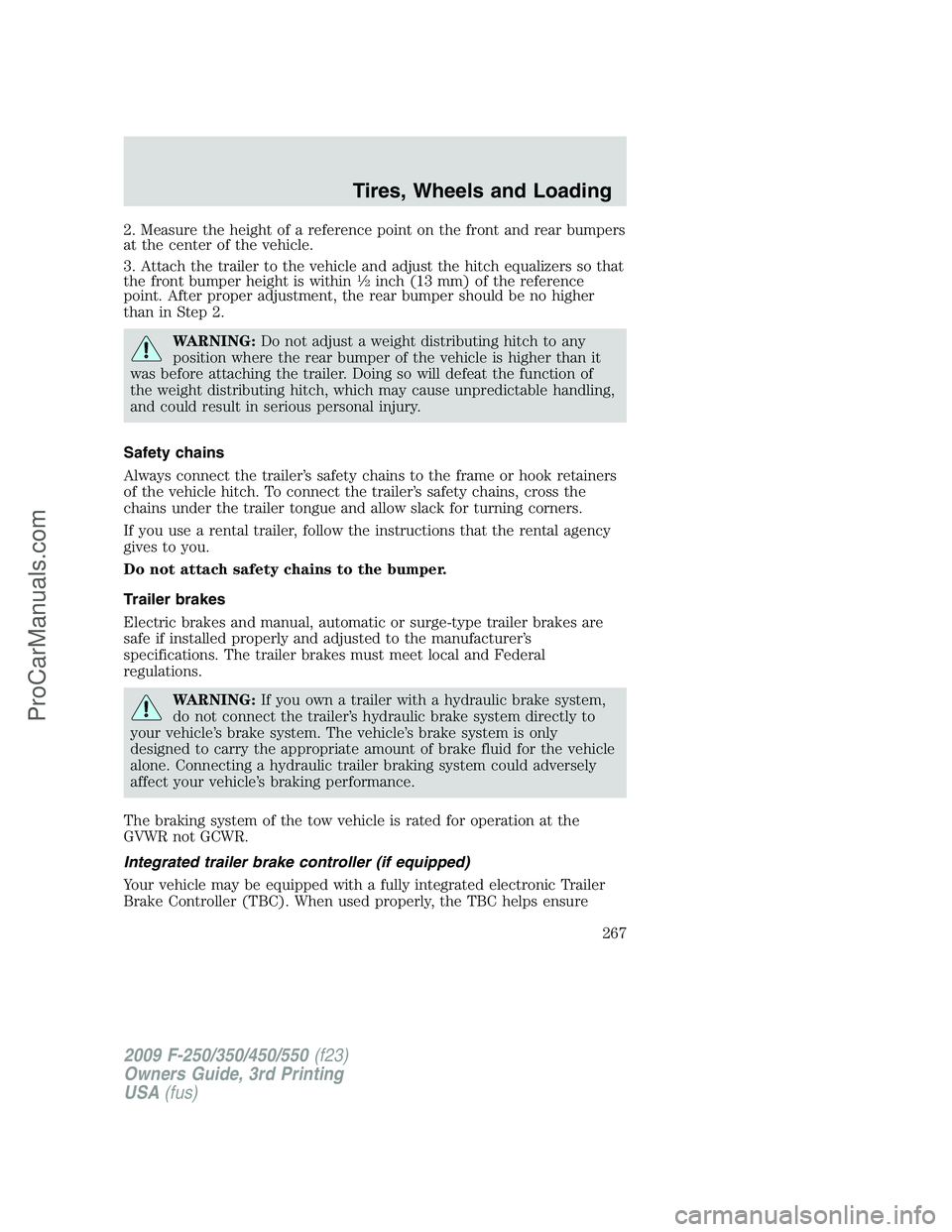 FORD F350 2009 Owners Manual 2. Measure the height of a reference point on the front and rear bumpers
at the center of the vehicle.
3. Attach the trailer to the vehicle and adjust the hitch equalizers so that
the front bumper hei FORD F350 2009 Owners Manual 2. Measure the height of a reference point on the front and rear bumpers
at the center of the vehicle.
3. Attach the trailer to the vehicle and adjust the hitch equalizers so that
the front bumper hei