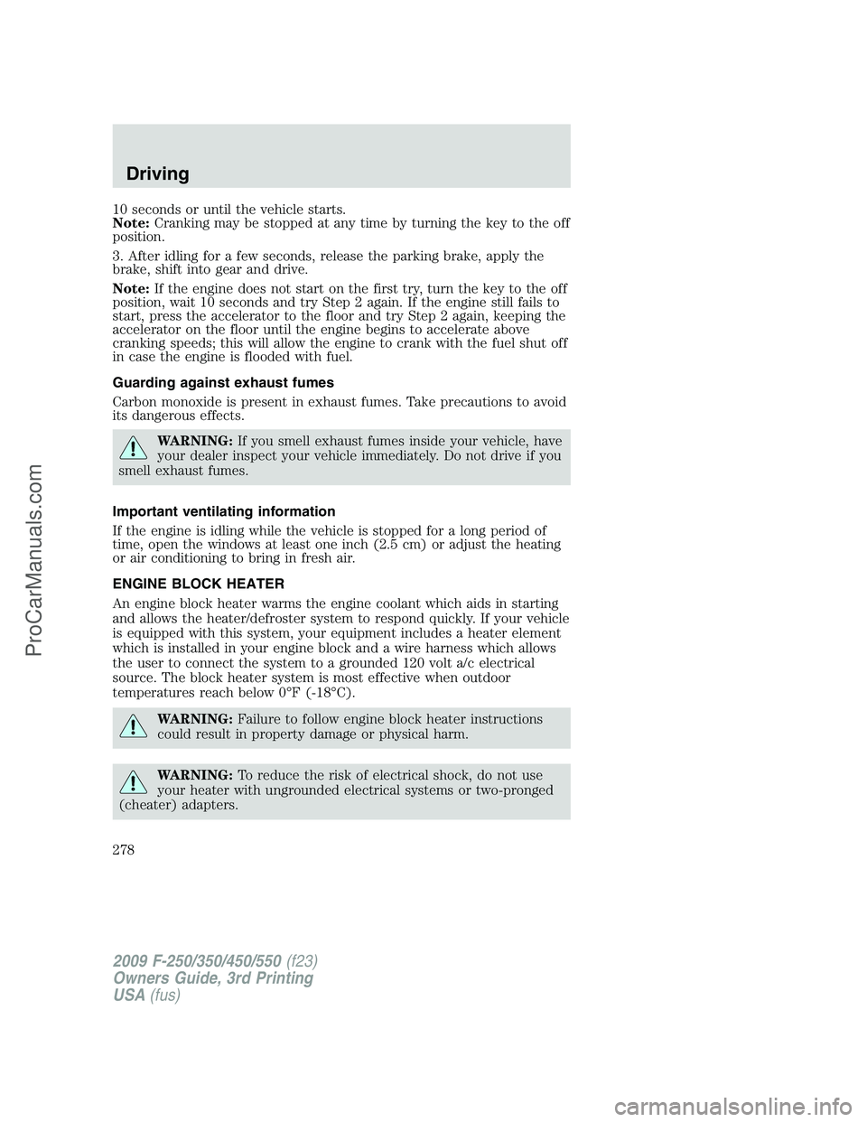FORD F350 2009 Owners Manual 10 seconds or until the vehicle starts.
Note:Cranking may be stopped at any time by turning the key to the off
position.
3. After idling for a few seconds, release the parking brake, apply the
brake, FORD F350 2009 Owners Manual 10 seconds or until the vehicle starts.
Note:Cranking may be stopped at any time by turning the key to the off
position.
3. After idling for a few seconds, release the parking brake, apply the
brake,