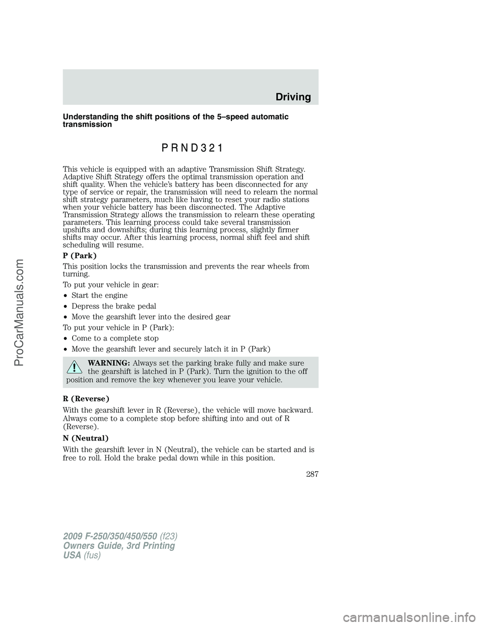 FORD F350 2009 Owners Manual Understanding the shift positions of the 5–speed automatic
transmission
This vehicle is equipped with an adaptive Transmission Shift Strategy.
Adaptive Shift Strategy offers the optimal transmission FORD F350 2009 Owners Manual Understanding the shift positions of the 5–speed automatic
transmission
This vehicle is equipped with an adaptive Transmission Shift Strategy.
Adaptive Shift Strategy offers the optimal transmission