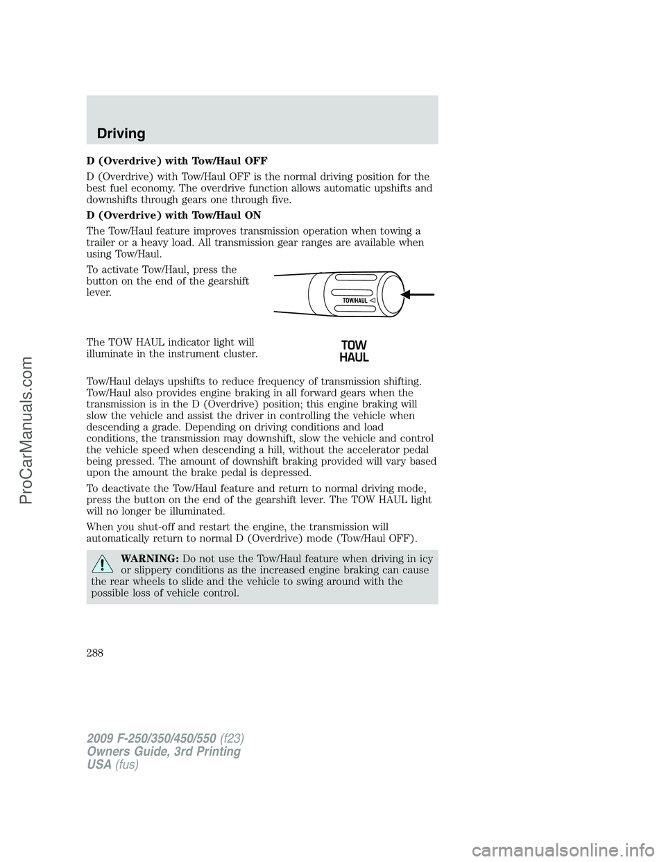 FORD F350 2009 Owners Manual D (Overdrive) with Tow/Haul OFF
D (Overdrive) with Tow/Haul OFF is the normal driving position for the
best fuel economy. The overdrive function allows automatic upshifts and
downshifts through gears FORD F350 2009 Owners Manual D (Overdrive) with Tow/Haul OFF
D (Overdrive) with Tow/Haul OFF is the normal driving position for the
best fuel economy. The overdrive function allows automatic upshifts and
downshifts through gears