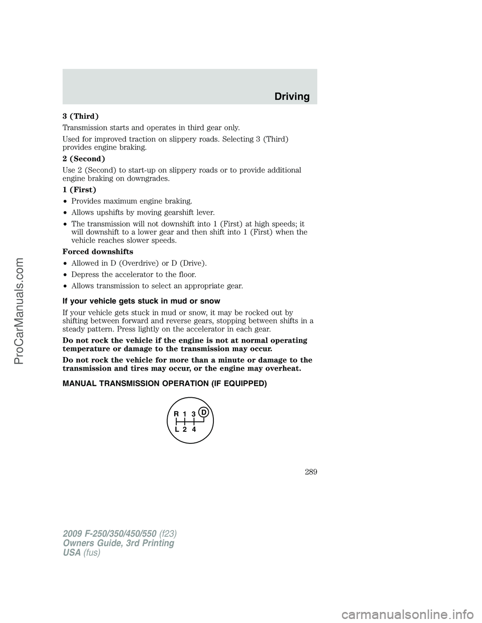 FORD F350 2009 Owners Manual 3 (Third)
Transmission starts and operates in third gear only.
Used for improved traction on slippery roads. Selecting 3 (Third)
provides engine braking.
2 (Second)
Use 2 (Second) to start-up on slipp FORD F350 2009 Owners Manual 3 (Third)
Transmission starts and operates in third gear only.
Used for improved traction on slippery roads. Selecting 3 (Third)
provides engine braking.
2 (Second)
Use 2 (Second) to start-up on slipp