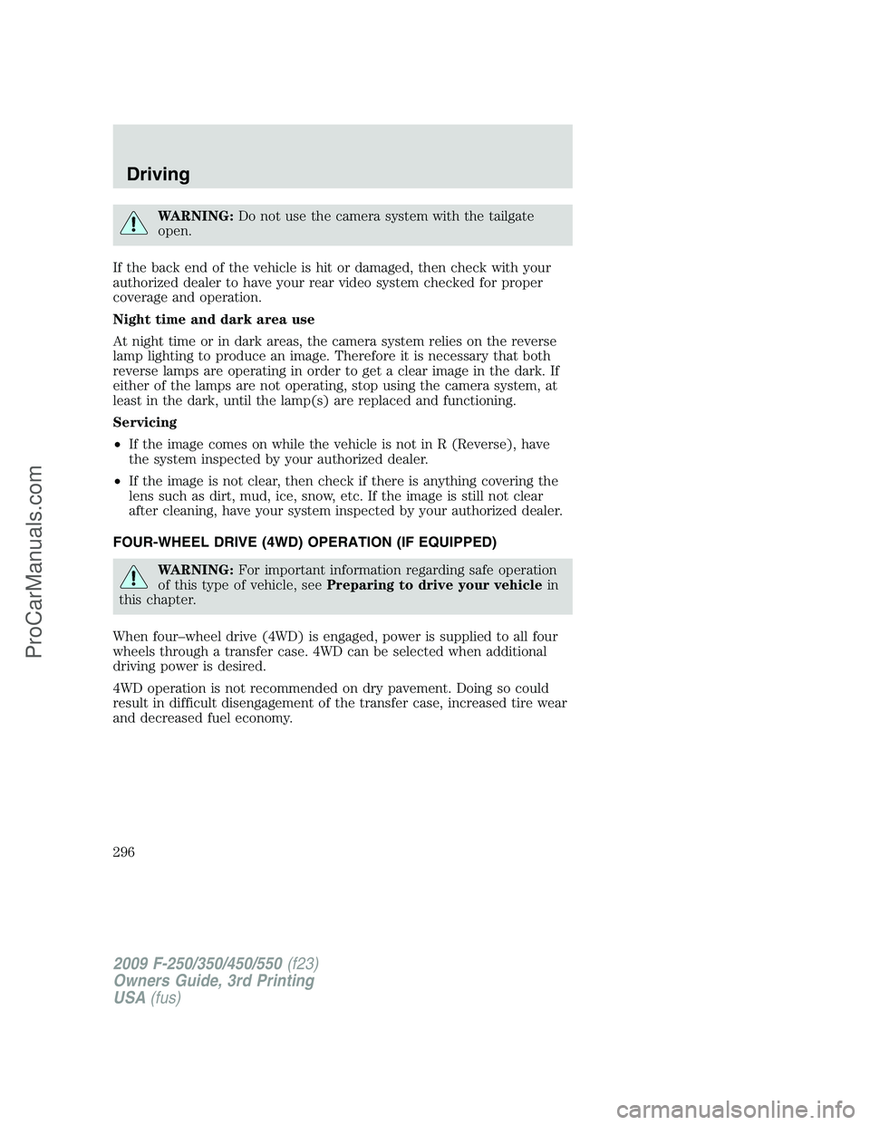 FORD F350 2009  Owners Manual WARNING:Do not use the camera system with the tailgate
open.
If the back end of the vehicle is hit or damaged, then check with your
authorized dealer to have your rear video system checked for proper
