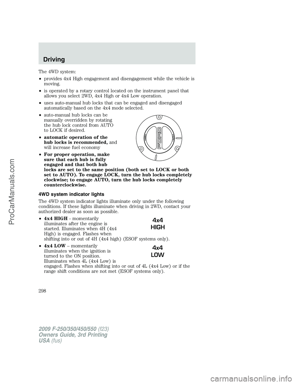 FORD F350 2009 Owners Manual The 4WD system:
•provides 4x4 High engagement and disengagement while the vehicle is
moving.
•is operated by a rotary control located on the instrument panel that
allows you select 2WD, 4x4 High o FORD F350 2009 Owners Manual The 4WD system:
•provides 4x4 High engagement and disengagement while the vehicle is
moving.
•is operated by a rotary control located on the instrument panel that
allows you select 2WD, 4x4 High o