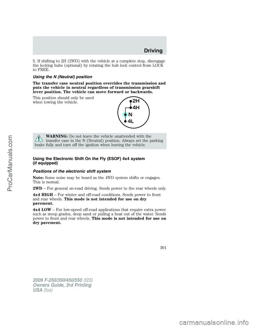 FORD F350 2009 Owners Manual 5. If shifting to 2H (2WD) with the vehicle at a complete stop, disengage
the locking hubs (optional) by rotating the hub lock control from LOCK
to FREE.
Using the N (Neutral) position
The transfer ca FORD F350 2009 Owners Manual 5. If shifting to 2H (2WD) with the vehicle at a complete stop, disengage
the locking hubs (optional) by rotating the hub lock control from LOCK
to FREE.
Using the N (Neutral) position
The transfer ca