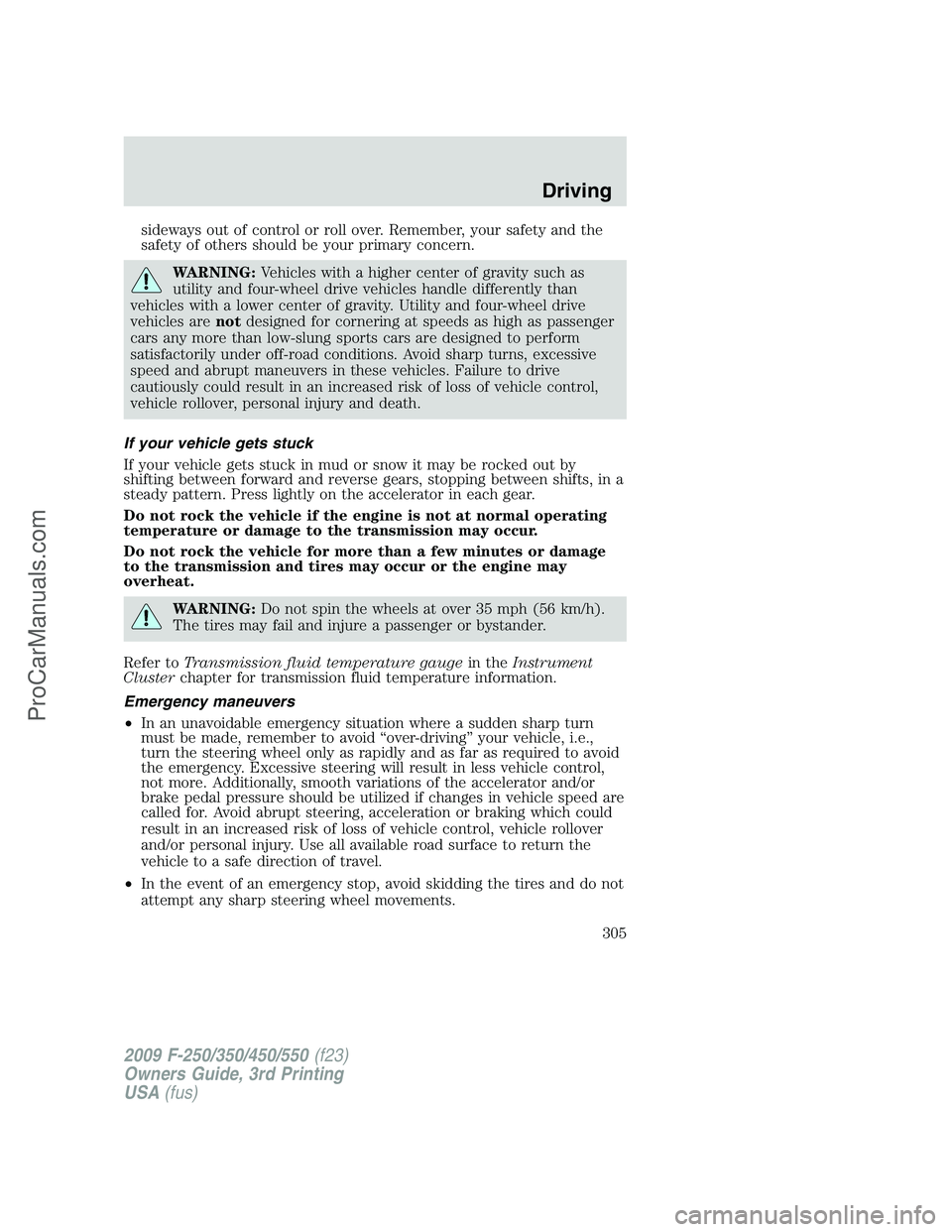FORD F350 2009 Owners Manual sideways out of control or roll over. Remember, your safety and the
safety of others should be your primary concern.
WARNING:Vehicles with a higher center of gravity such as
utility and four-wheel dri FORD F350 2009 Owners Manual sideways out of control or roll over. Remember, your safety and the
safety of others should be your primary concern.
WARNING:Vehicles with a higher center of gravity such as
utility and four-wheel dri