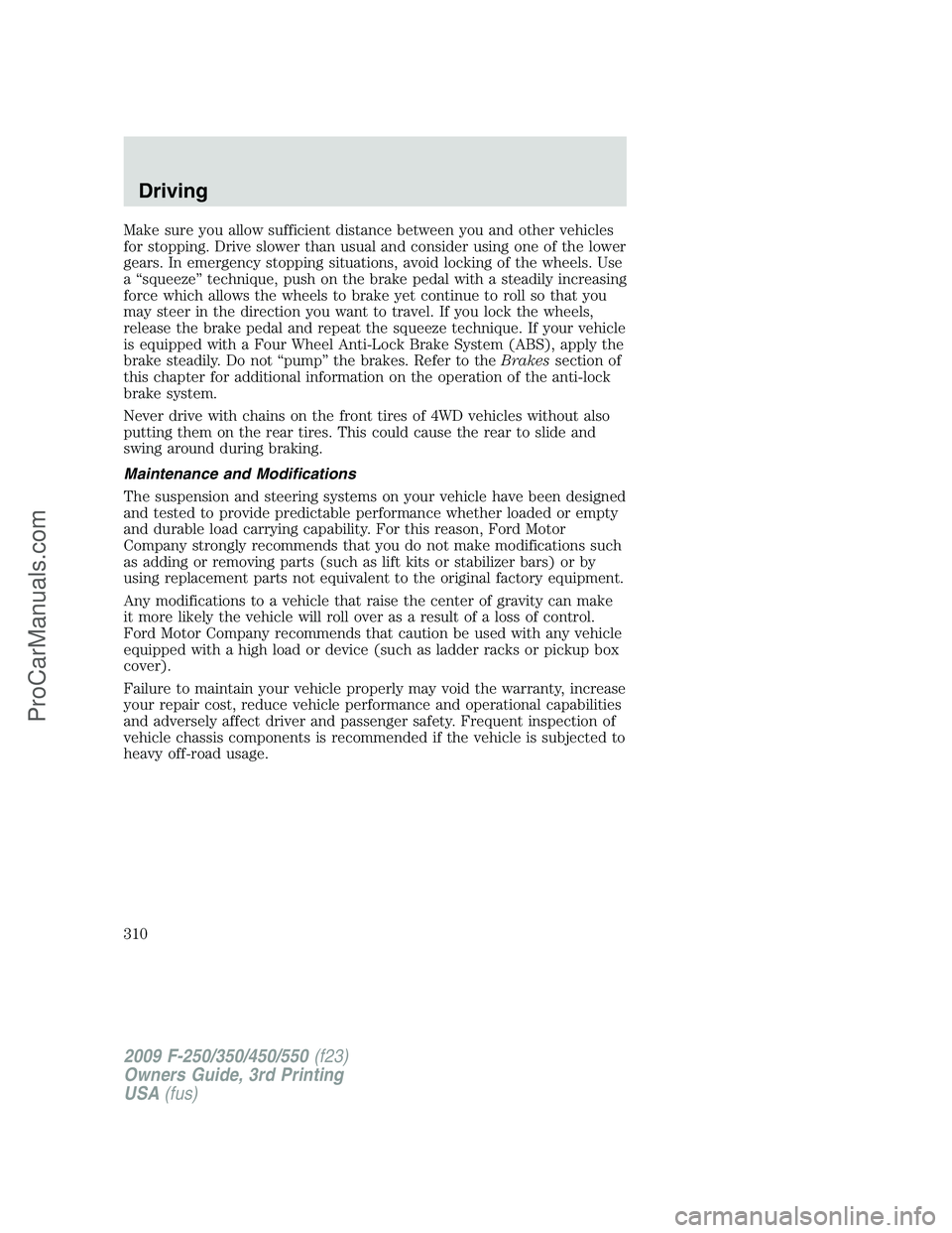 FORD F350 2009 Owners Manual Make sure you allow sufficient distance between you and other vehicles
for stopping. Drive slower than usual and consider using one of the lower
gears. In emergency stopping situations, avoid locking FORD F350 2009 Owners Manual Make sure you allow sufficient distance between you and other vehicles
for stopping. Drive slower than usual and consider using one of the lower
gears. In emergency stopping situations, avoid locking