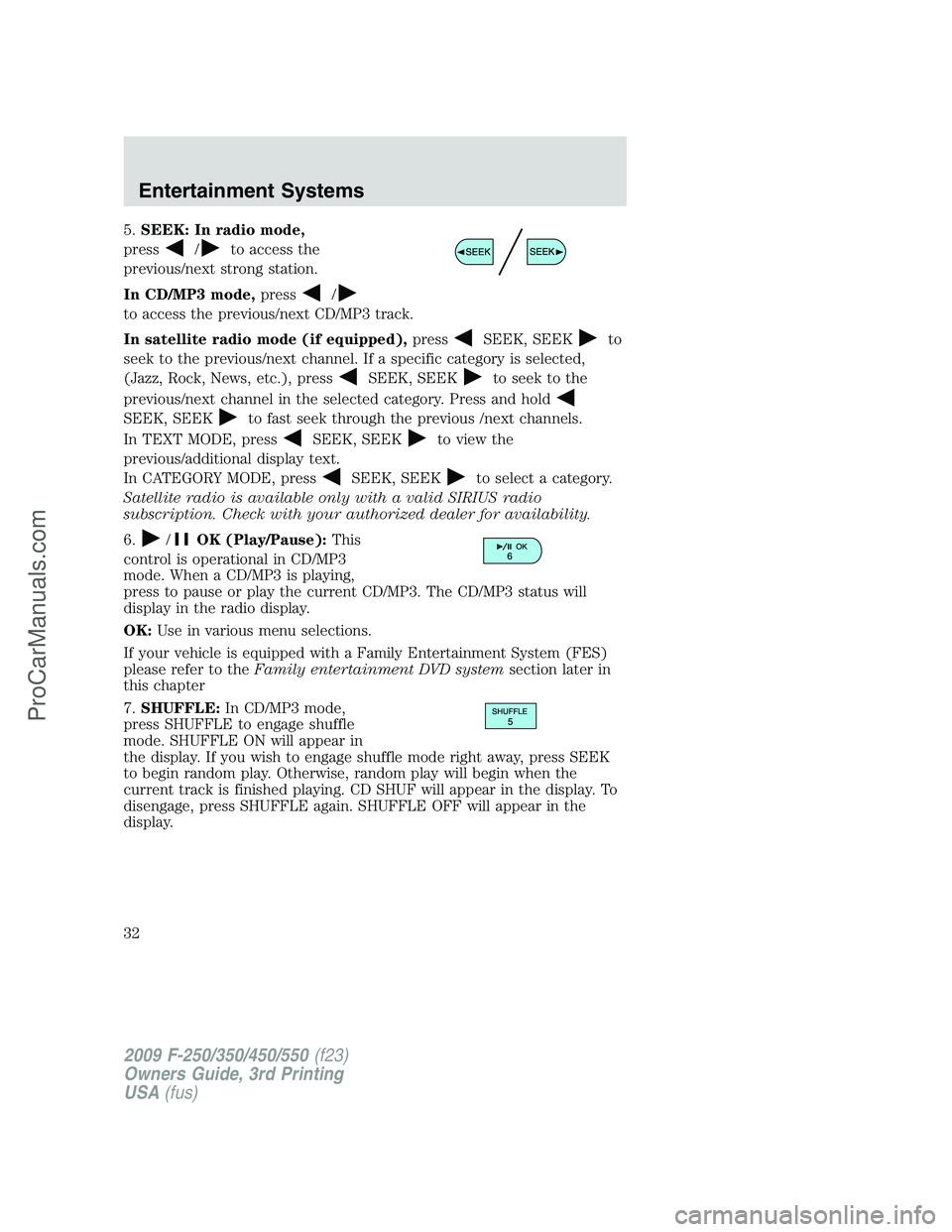 FORD F350 2009 Owners Guide 5.SEEK: In radio mode,
press
/to access the
previous/next strong station.
In CD/MP3 mode,press
/
to access the previous/next CD/MP3 track.
In satellite radio mode (if equipped),press
SEEK, SEEKto
seek