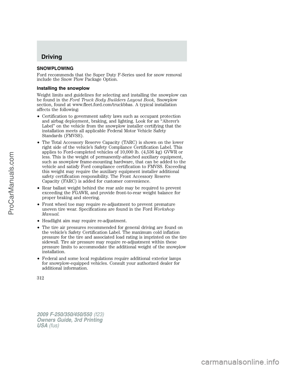 FORD F350 2009 Owners Manual SNOWPLOWING
Ford recommends that the Super Duty F-Series used for snow removal
include the Snow Plow Package Option.
Installing the snowplow
Weight limits and guidelines for selecting and installing t FORD F350 2009 Owners Manual SNOWPLOWING
Ford recommends that the Super Duty F-Series used for snow removal
include the Snow Plow Package Option.
Installing the snowplow
Weight limits and guidelines for selecting and installing t