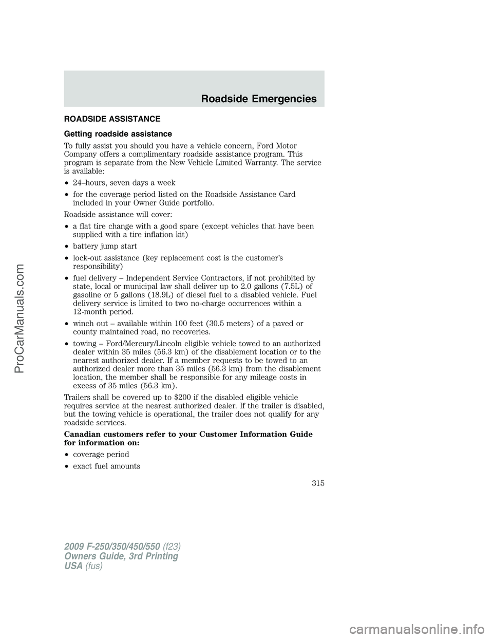 FORD F350 2009 Owners Manual ROADSIDE ASSISTANCE
Getting roadside assistance
To fully assist you should you have a vehicle concern, Ford Motor
Company offers a complimentary roadside assistance program. This
program is separate f FORD F350 2009 Owners Manual ROADSIDE ASSISTANCE
Getting roadside assistance
To fully assist you should you have a vehicle concern, Ford Motor
Company offers a complimentary roadside assistance program. This
program is separate f
