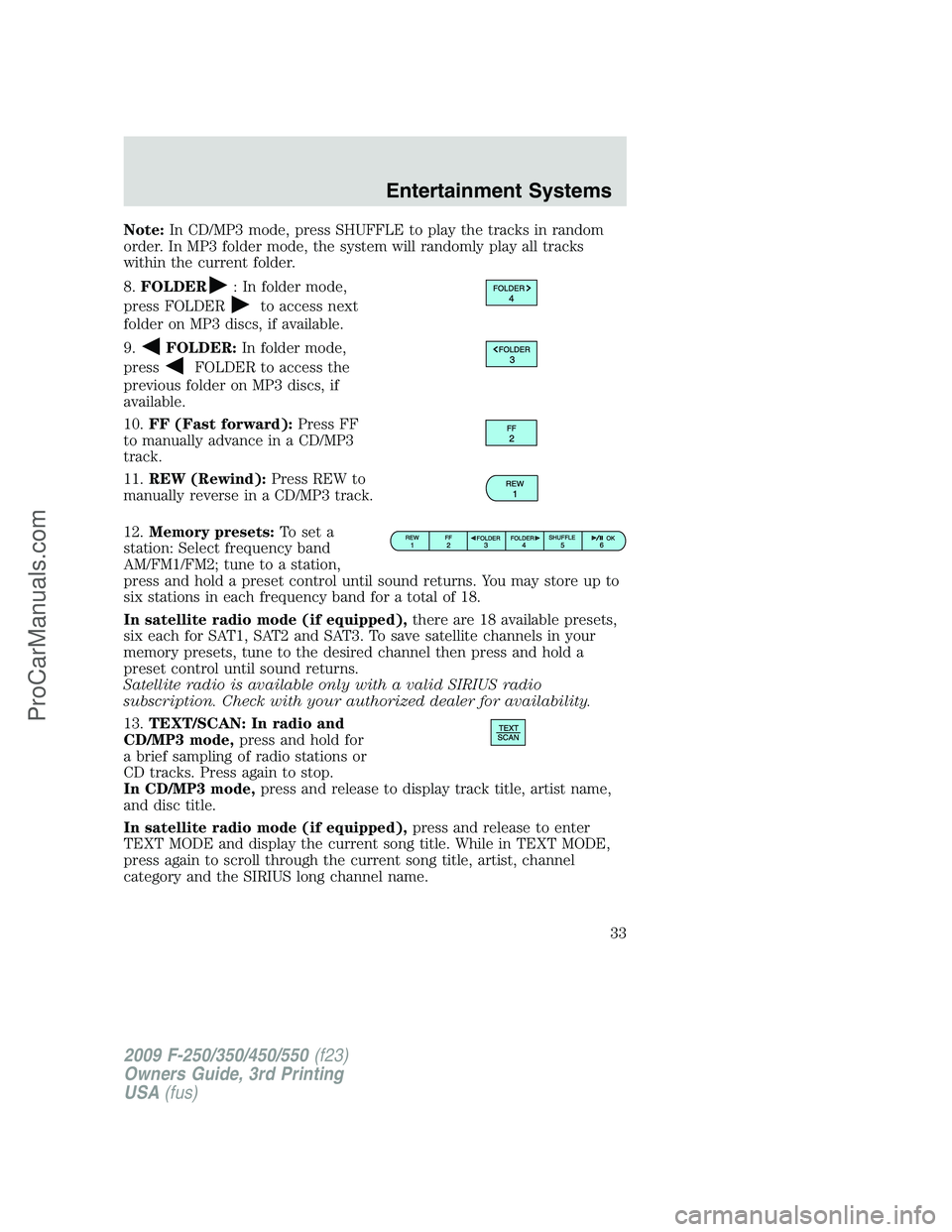 FORD F350 2009 Owners Guide Note:In CD/MP3 mode, press SHUFFLE to play the tracks in random
order. In MP3 folder mode, the system will randomly play all tracks
within the current folder.
8.FOLDER
: In folder mode,
press FOLDER
t