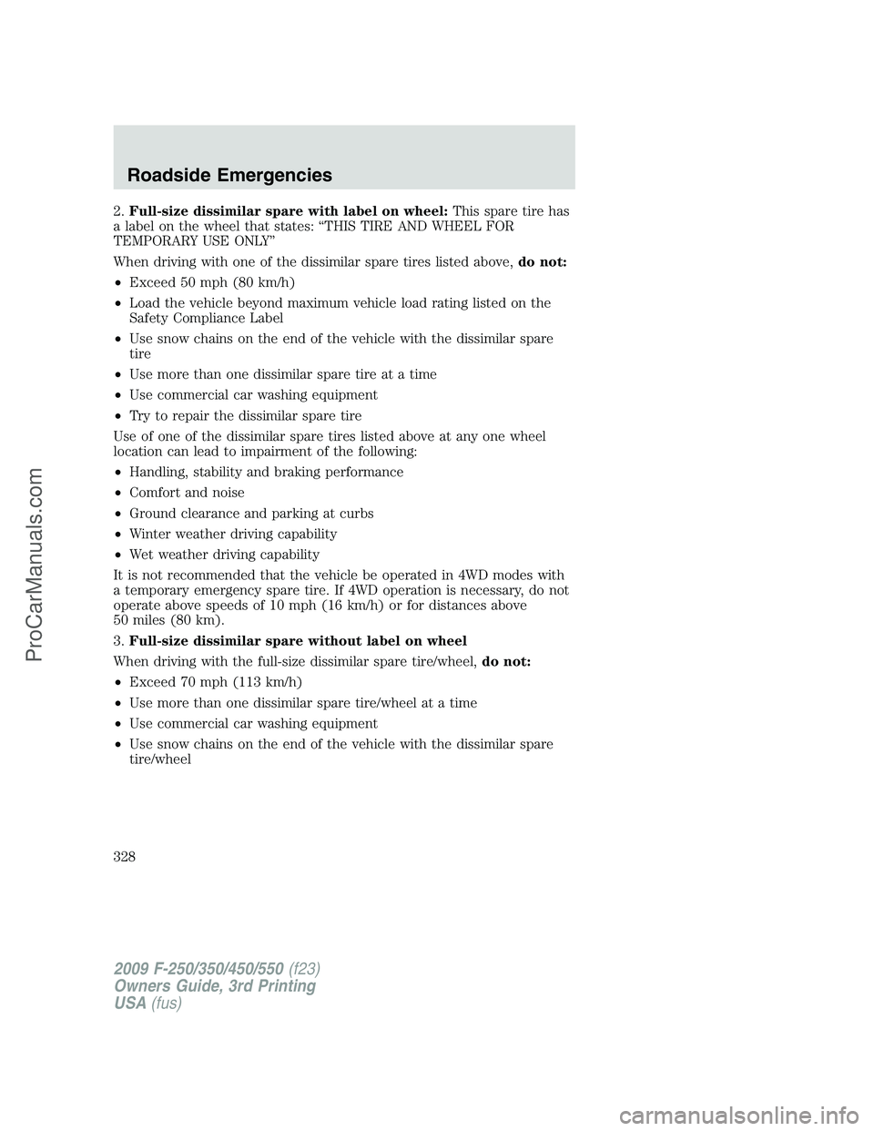 FORD F350 2009  Owners Manual 2.Full-size dissimilar spare with label on wheel:This spare tire has
a label on the wheel that states: “THIS TIRE AND WHEEL FOR
TEMPORARY USE ONLY”
When driving with one of the dissimilar spare ti