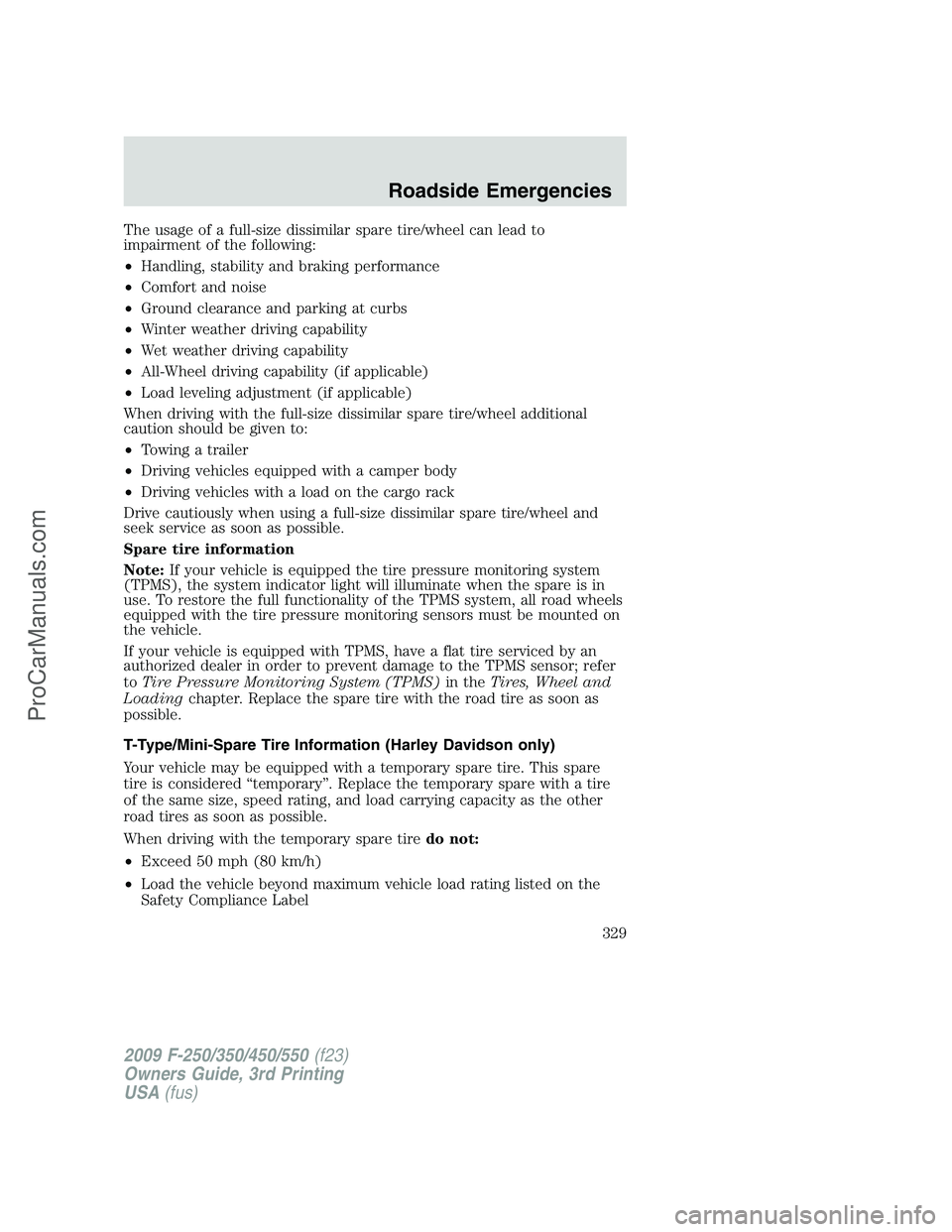 FORD F350 2009 Owners Manual The usage of a full-size dissimilar spare tire/wheel can lead to
impairment of the following:
•Handling, stability and braking performance
•Comfort and noise
•Ground clearance and parking at cur FORD F350 2009 Owners Manual The usage of a full-size dissimilar spare tire/wheel can lead to
impairment of the following:
•Handling, stability and braking performance
•Comfort and noise
•Ground clearance and parking at cur