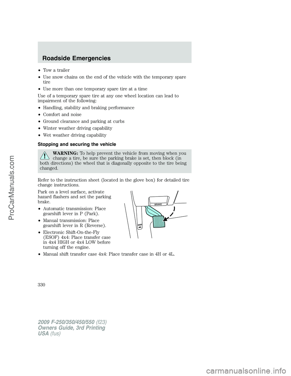 FORD F350 2009 Owners Manual •Tow a trailer
•Use snow chains on the end of the vehicle with the temporary spare
tire
•Use more than one temporary spare tire at a time
Use of a temporary spare tire at any one wheel location FORD F350 2009 Owners Manual •Tow a trailer
•Use snow chains on the end of the vehicle with the temporary spare
tire
•Use more than one temporary spare tire at a time
Use of a temporary spare tire at any one wheel location