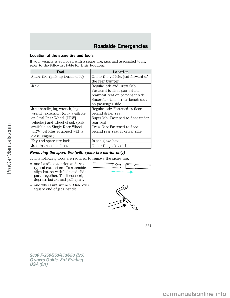 FORD F350 2009 Owners Manual Location of the spare tire and tools
If your vehicle is equipped with a spare tire, jack and associated tools,
refer to the following table for their locations:
Tool Location
Spare tire (pick-up truck FORD F350 2009 Owners Manual Location of the spare tire and tools
If your vehicle is equipped with a spare tire, jack and associated tools,
refer to the following table for their locations:
Tool Location
Spare tire (pick-up truck