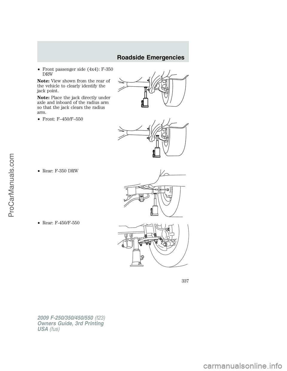 FORD F350 2009 Owners Manual •Front passenger side (4x4): F-350
DRW
Note:View shown from the rear of
the vehicle to clearly identify the
jack point.
Note:Place the jack directly under
axle and inboard of the radius arm
so that FORD F350 2009 Owners Manual •Front passenger side (4x4): F-350
DRW
Note:View shown from the rear of
the vehicle to clearly identify the
jack point.
Note:Place the jack directly under
axle and inboard of the radius arm
so that