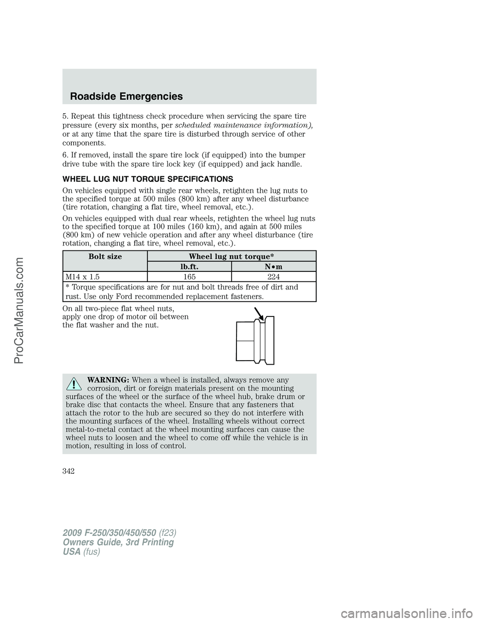 FORD F350 2009  Owners Manual 5. Repeat this tightness check procedure when servicing the spare tire
pressure (every six months, perscheduled maintenance information),
or at any time that the spare tire is disturbed through servic