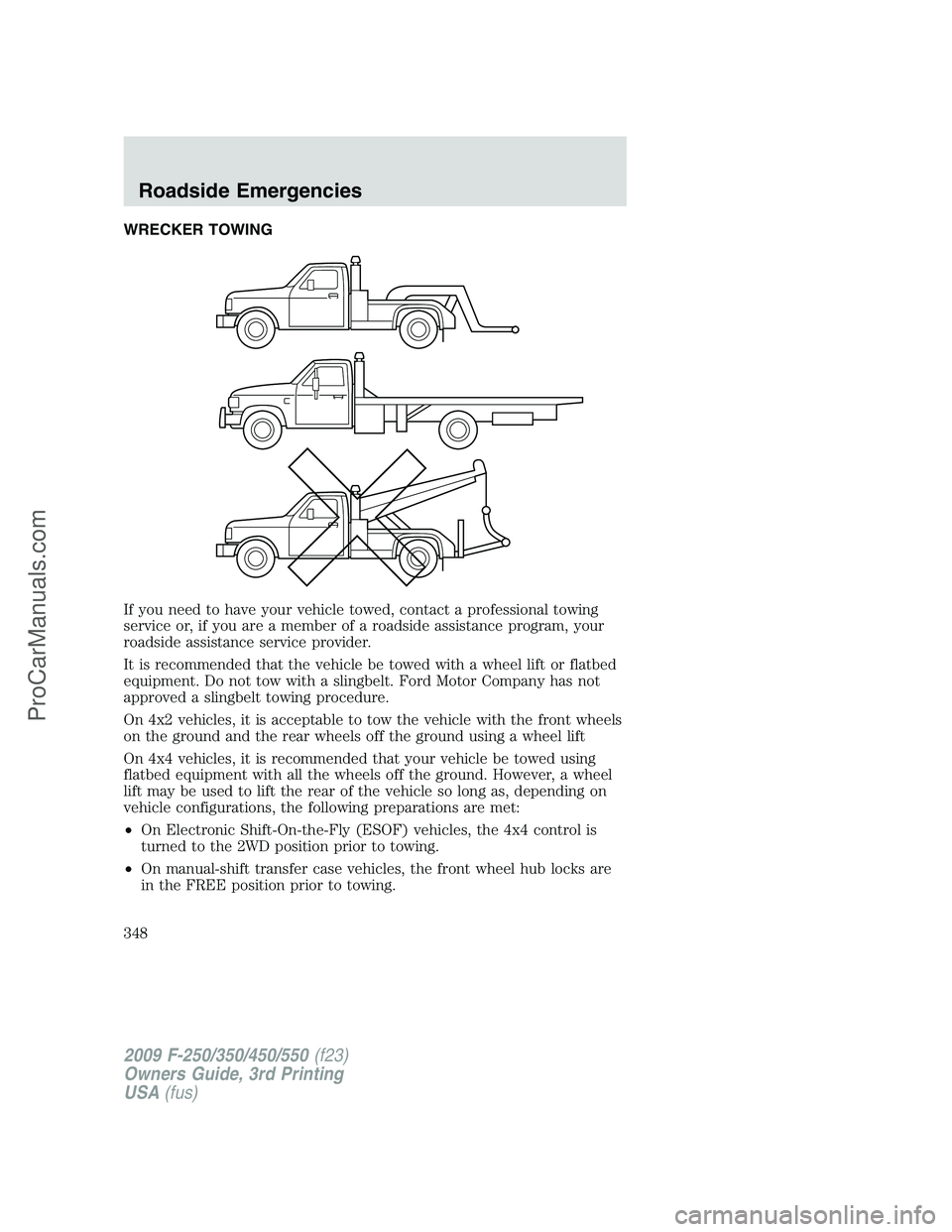FORD F350 2009  Owners Manual WRECKER TOWING
If you need to have your vehicle towed, contact a professional towing
service or, if you are a member of a roadside assistance program, your
roadside assistance service provider.
It is 