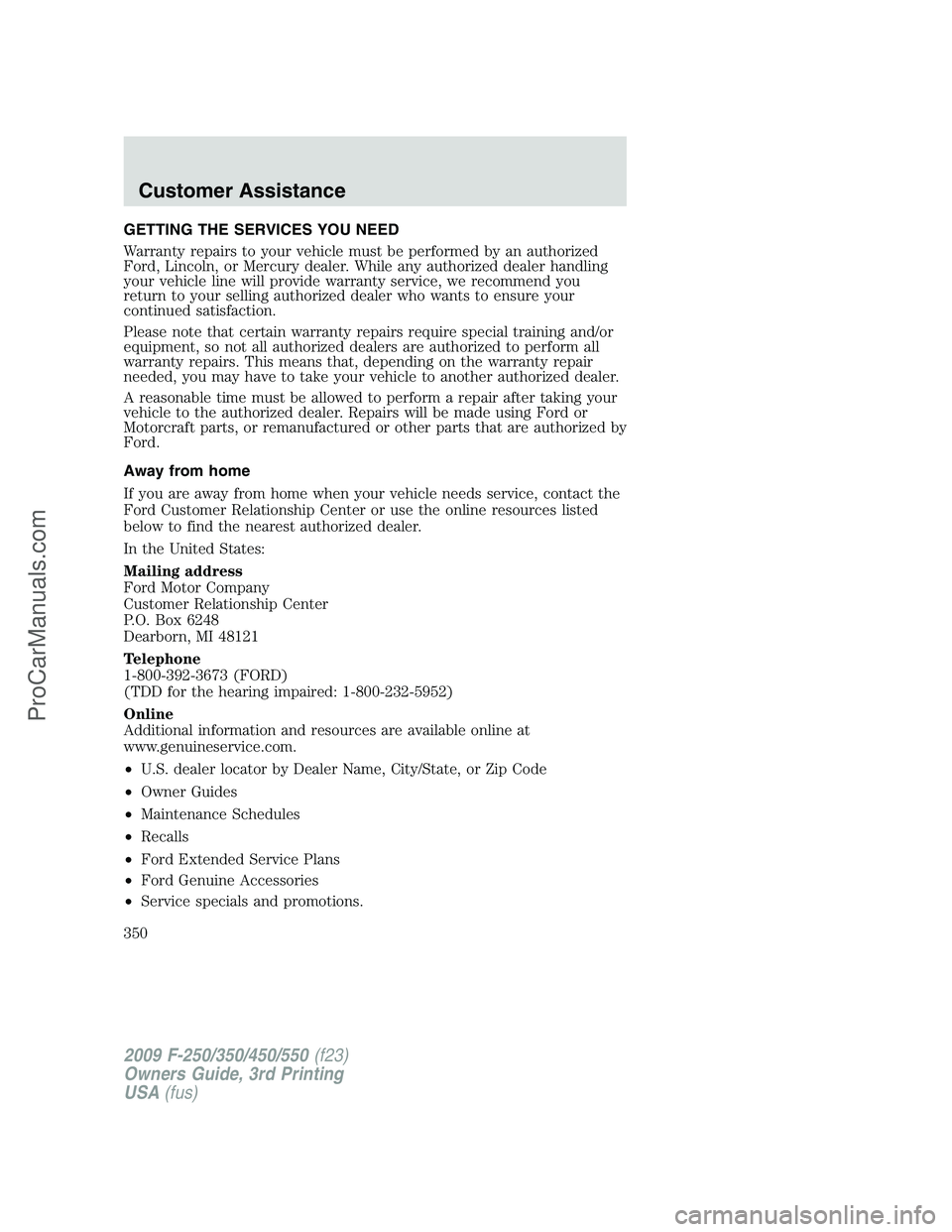 FORD F350 2009  Owners Manual GETTING THE SERVICES YOU NEED
Warranty repairs to your vehicle must be performed by an authorized
Ford, Lincoln, or Mercury dealer. While any authorized dealer handling
your vehicle line will provide 