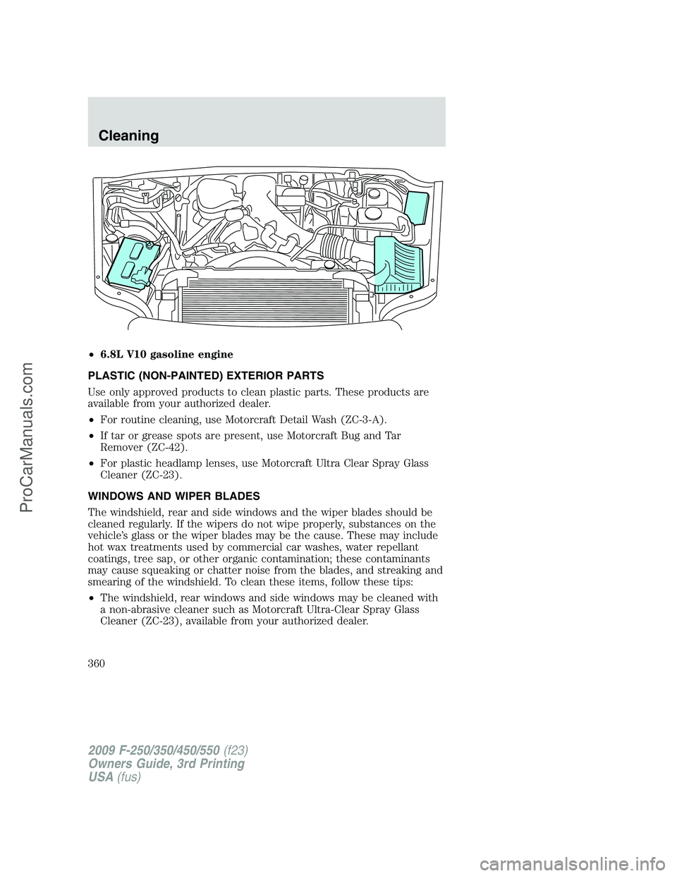FORD F350 2009  Owners Manual •6.8L V10 gasoline engine
PLASTIC (NON-PAINTED) EXTERIOR PARTS
Use only approved products to clean plastic parts. These products are
available from your authorized dealer.
•For routine cleaning, u