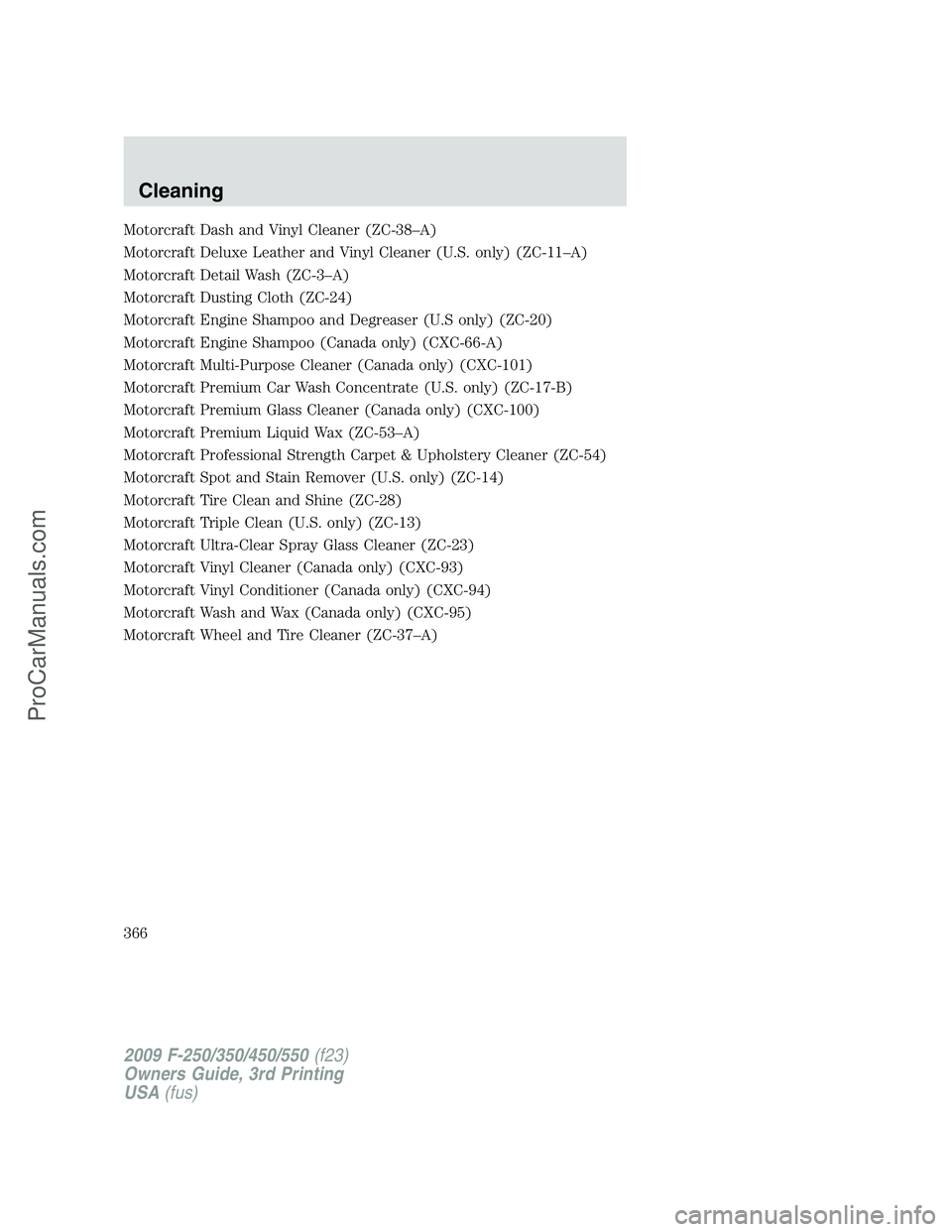 FORD F350 2009  Owners Manual Motorcraft Dash and Vinyl Cleaner (ZC-38–A)
Motorcraft Deluxe Leather and Vinyl Cleaner (U.S. only) (ZC-11–A)
Motorcraft Detail Wash (ZC-3–A)
Motorcraft Dusting Cloth (ZC-24)
Motorcraft Engine S