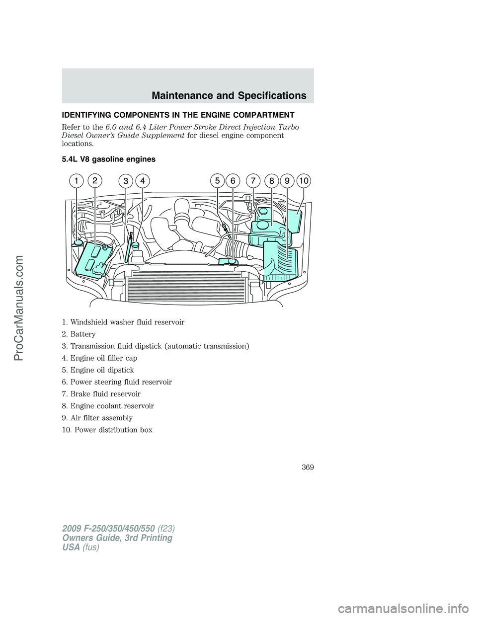 FORD F350 2009  Owners Manual IDENTIFYING COMPONENTS IN THE ENGINE COMPARTMENT
Refer to the6.0 and 6.4 Liter Power Stroke Direct Injection Turbo
Diesel Owner’s Guide Supplementfor diesel engine component
locations.
5.4L V8 gasol