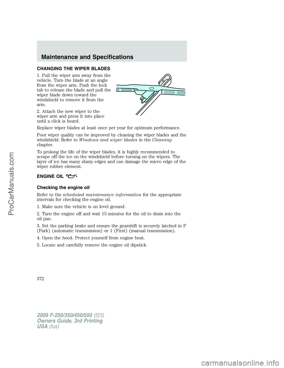 FORD F350 2009  Owners Manual CHANGING THE WIPER BLADES
1. Pull the wiper arm away from the
vehicle. Turn the blade at an angle
from the wiper arm. Push the lock
tab to release the blade and pull the
wiper blade down toward the
wi