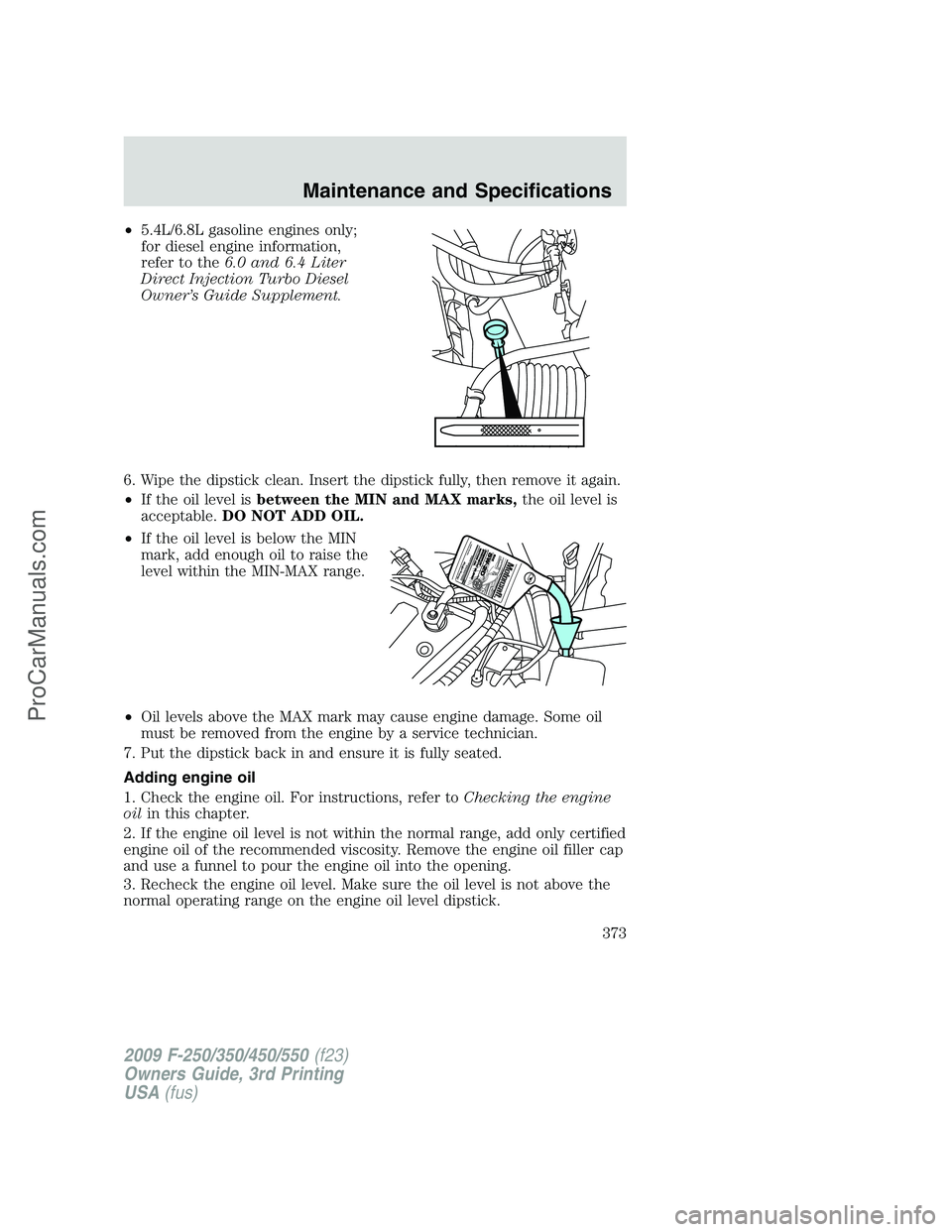 FORD F350 2009  Owners Manual •5.4L/6.8L gasoline engines only;
for diesel engine information,
refer to the6.0 and 6.4 Liter
Direct Injection Turbo Diesel
Owner’s Guide Supplement.
6. Wipe the dipstick clean. Insert the dipsti