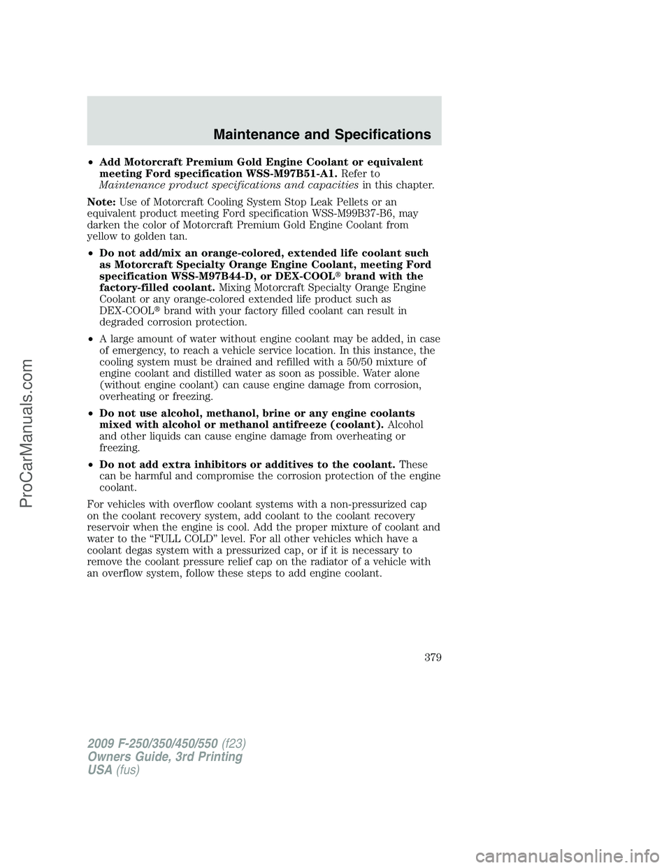 FORD F350 2009  Owners Manual •Add Motorcraft Premium Gold Engine Coolant or equivalent
meeting Ford specification WSS-M97B51-A1.Refer to
Maintenance product specifications and capacitiesin this chapter.
Note:Use of Motorcraft C