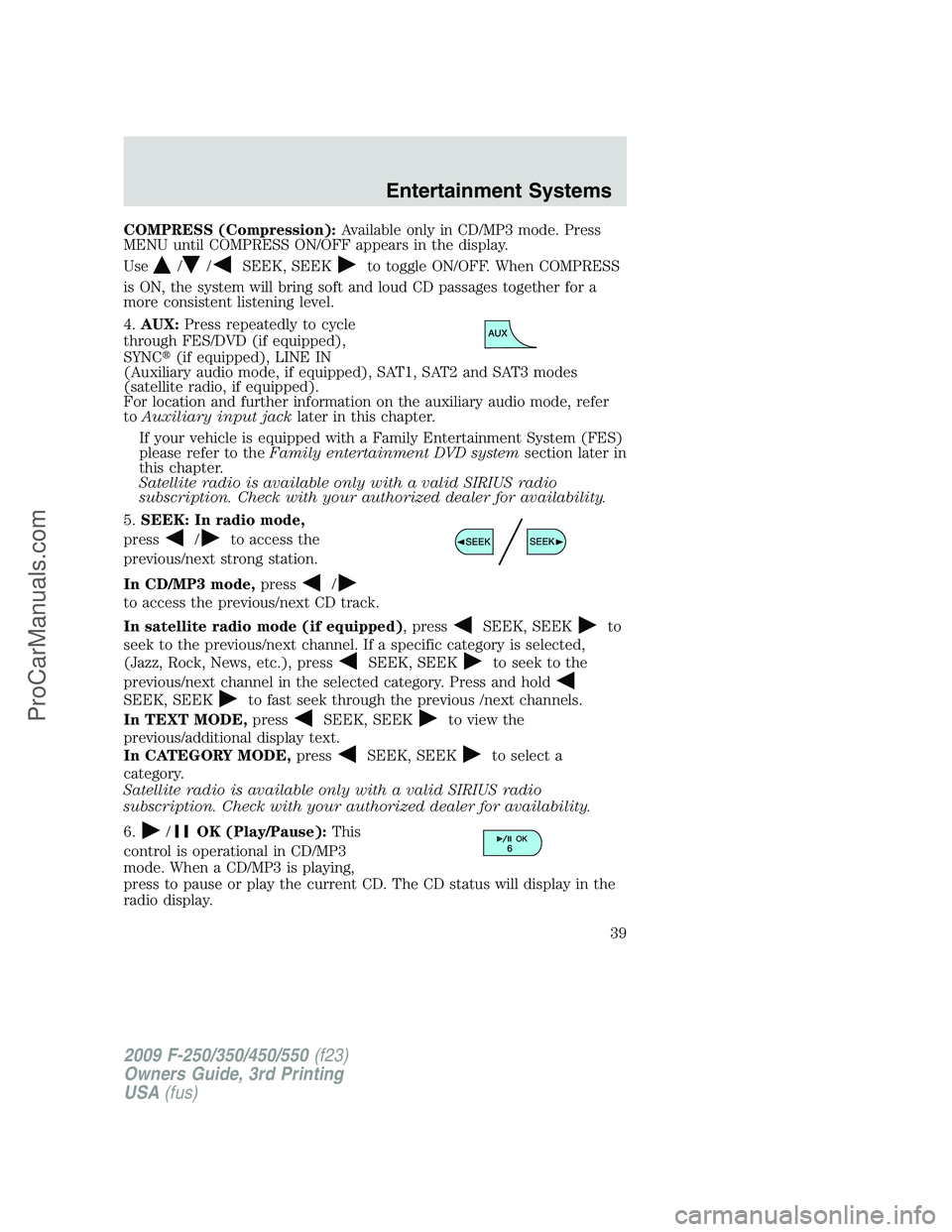 FORD F350 2009 Owners Guide COMPRESS (Compression):Available only in CD/MP3 mode. Press
MENU until COMPRESS ON/OFF appears in the display.
Use
//SEEK, SEEKto toggle ON/OFF. When COMPRESS
is ON, the system will bring soft and lou