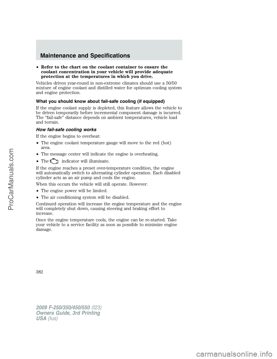 FORD F350 2009  Owners Manual •Refer to the chart on the coolant container to ensure the
coolant concentration in your vehicle will provide adequate
protection at the temperatures in which you drive.
Vehicles driven year-round i