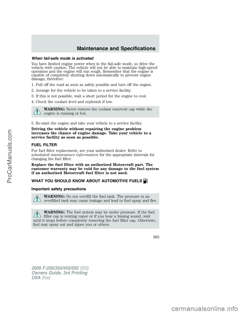 FORD F350 2009  Owners Manual When fail-safe mode is activated
You have limited engine power when in the fail-safe mode, so drive the
vehicle with caution. The vehicle will not be able to maintain high-speed
operation and the engi