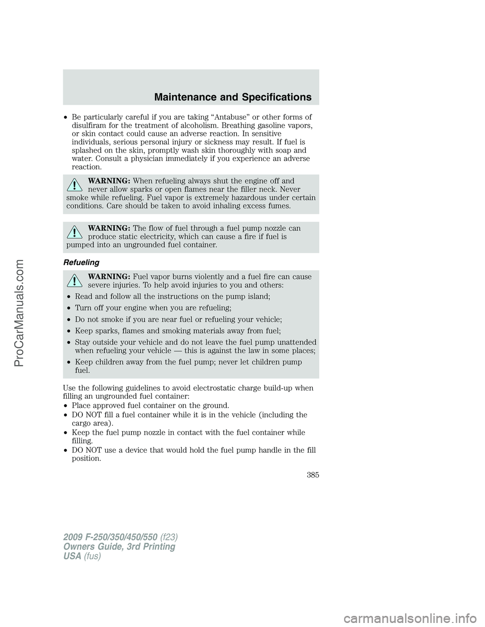 FORD F350 2009  Owners Manual •Be particularly careful if you are taking “Antabuse” or other forms of
disulfiram for the treatment of alcoholism. Breathing gasoline vapors,
or skin contact could cause an adverse reaction. In