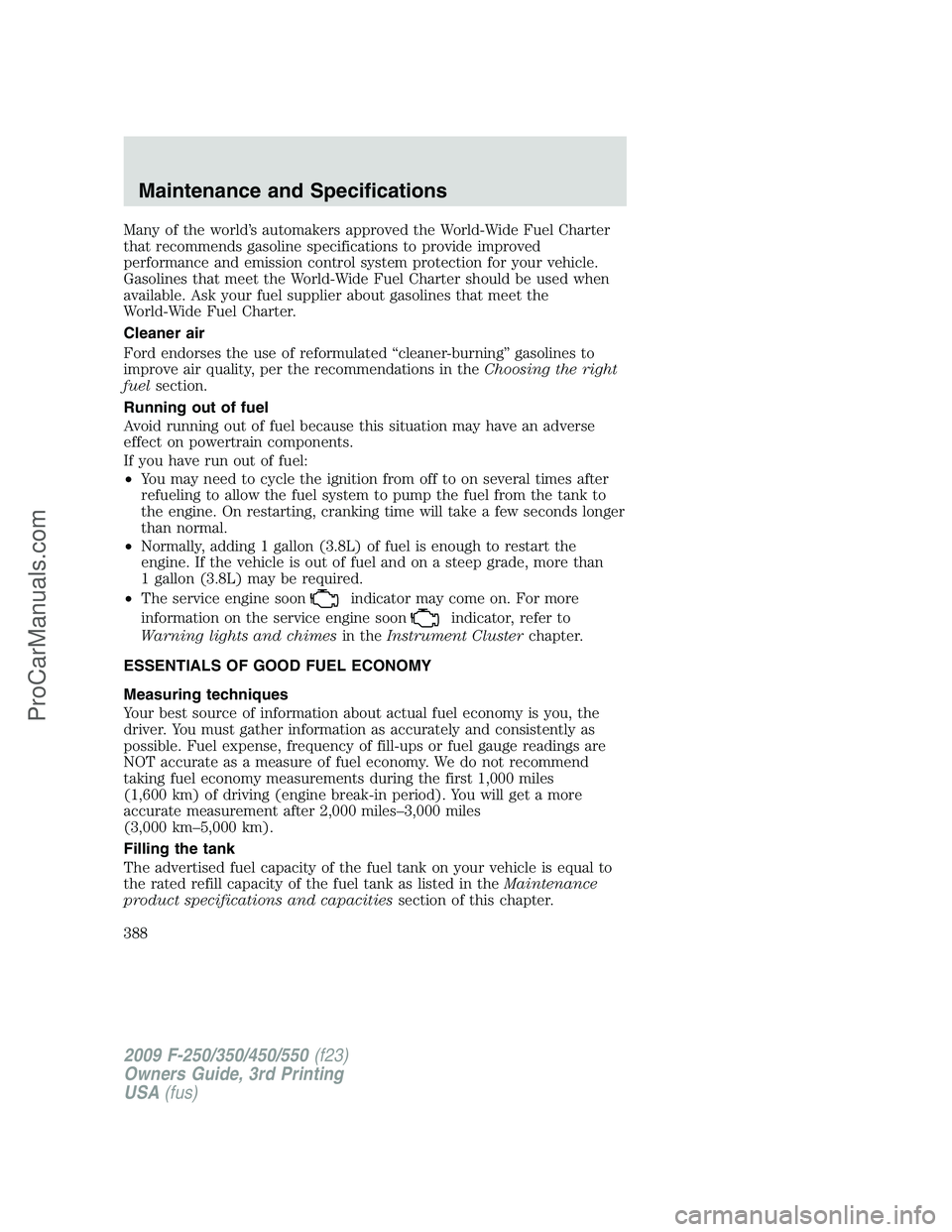 FORD F350 2009  Owners Manual Many of the world’s automakers approved the World-Wide Fuel Charter
that recommends gasoline specifications to provide improved
performance and emission control system protection for your vehicle.
G