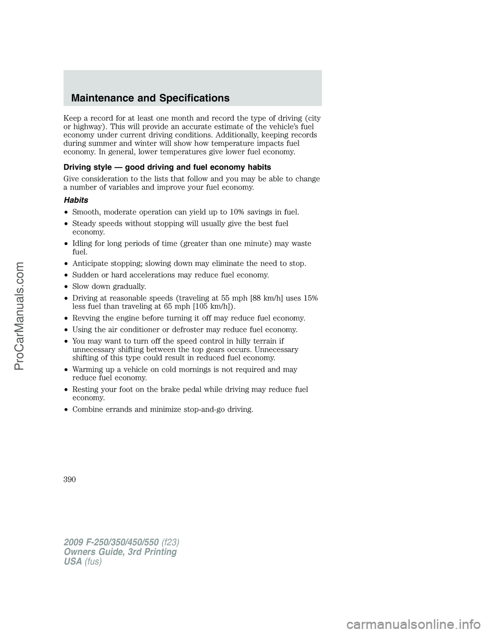 FORD F350 2009  Owners Manual Keep a record for at least one month and record the type of driving (city
or highway). This will provide an accurate estimate of the vehicle’s fuel
economy under current driving conditions. Addition