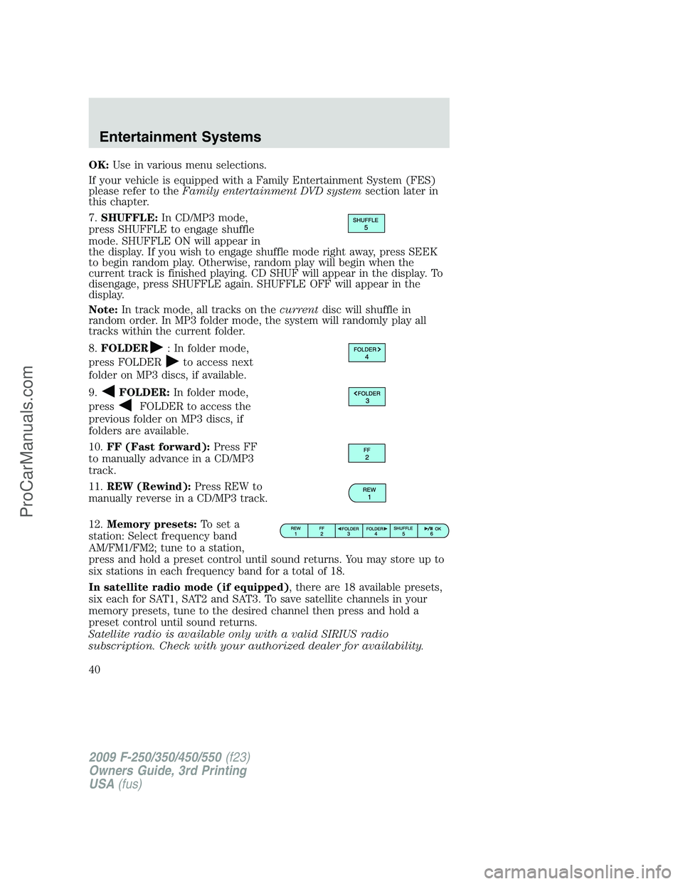 FORD F350 2009 Owners Guide OK:Use in various menu selections.
If your vehicle is equipped with a Family Entertainment System (FES)
please refer to theFamily entertainment DVD systemsection later in
this chapter.
7.SHUFFLE:In CD