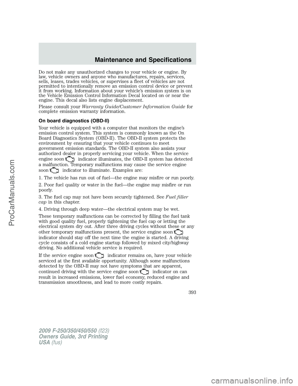 FORD F350 2009  Owners Manual Do not make any unauthorized changes to your vehicle or engine. By
law, vehicle owners and anyone who manufactures, repairs, services,
sells, leases, trades vehicles, or supervises a fleet of vehicles