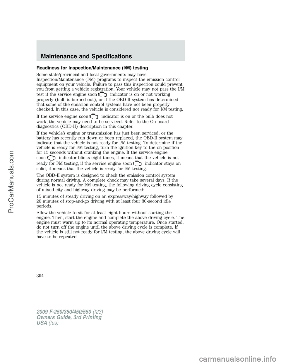 FORD F350 2009  Owners Manual Readiness for Inspection/Maintenance (I/M) testing
Some state/provincial and local governments may have
Inspection/Maintenance (I/M) programs to inspect the emission control
equipment on your vehicle.