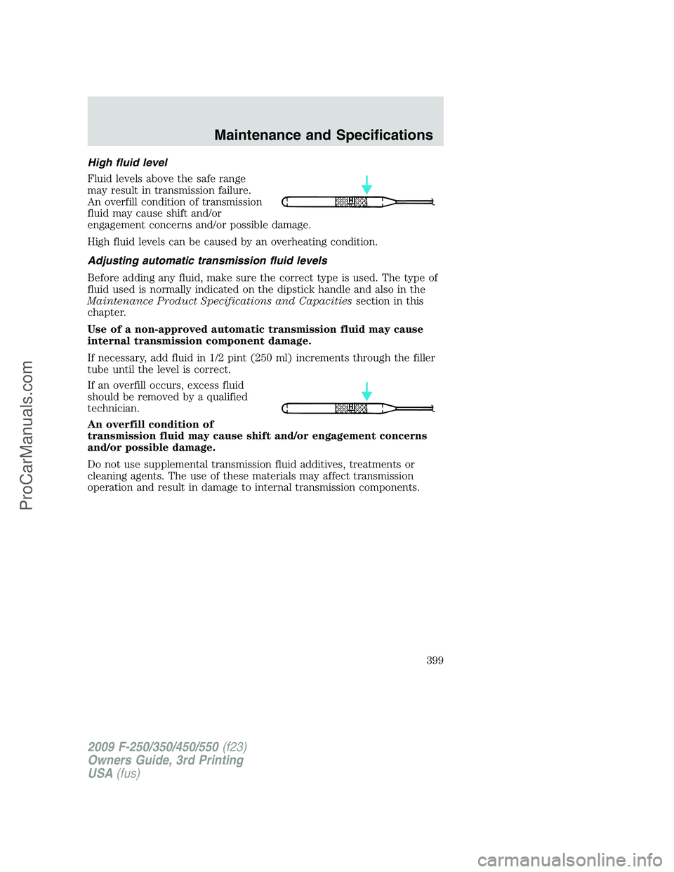 FORD F350 2009  Owners Manual High fluid level
Fluid levels above the safe range
may result in transmission failure.
An overfill condition of transmission
fluid may cause shift and/or
engagement concerns and/or possible damage.
Hi