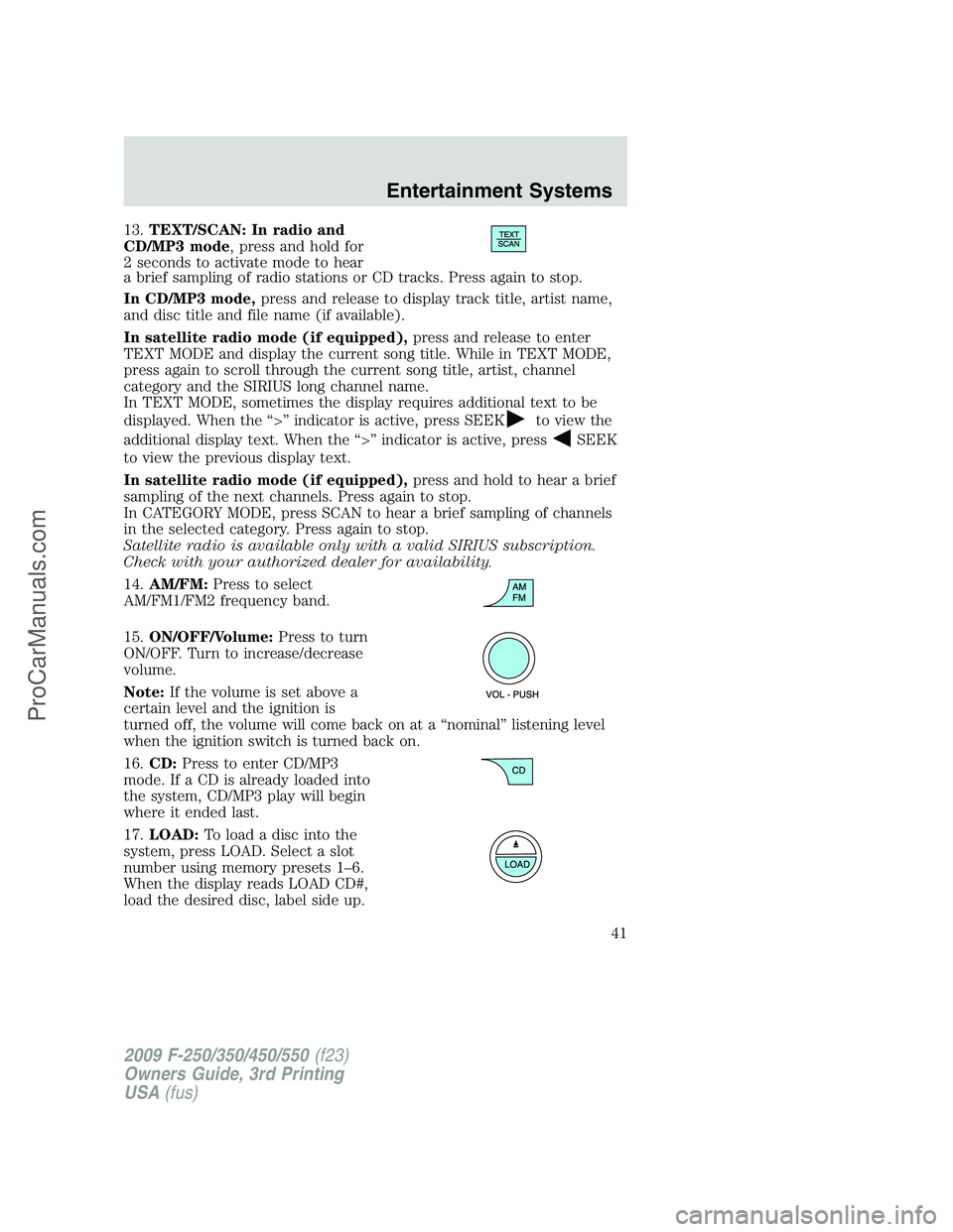 FORD F350 2009 Service Manual 13.TEXT/SCAN: In radio and
CD/MP3 mode, press and hold for
2 seconds to activate mode to hear
a brief sampling of radio stations or CD tracks. Press again to stop.
In CD/MP3 mode,press and release to FORD F350 2009 Service Manual 13.TEXT/SCAN: In radio and
CD/MP3 mode, press and hold for
2 seconds to activate mode to hear
a brief sampling of radio stations or CD tracks. Press again to stop.
In CD/MP3 mode,press and release to
