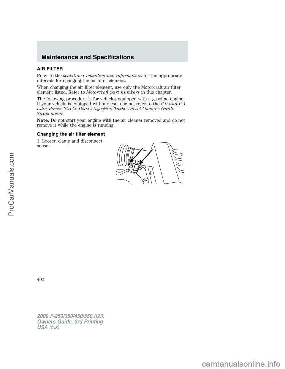 FORD F350 2009  Owners Manual AIR FILTER
Refer to thescheduled maintenance informationfor the appropriate
intervals for changing the air filter element.
When changing the air filter element, use only the Motorcraft air filter
elem