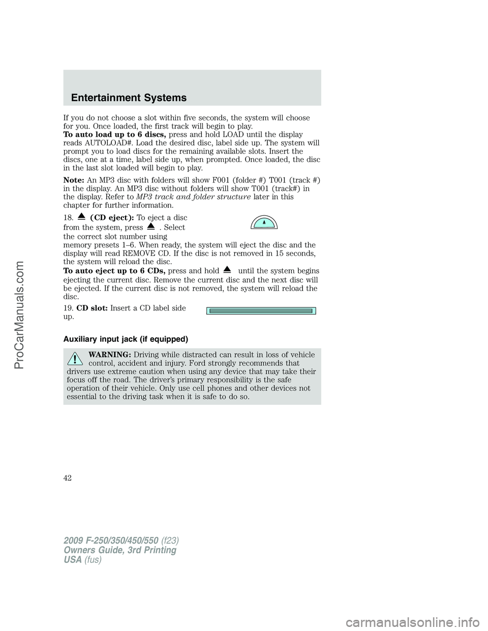FORD F350 2009 Service Manual If you do not choose a slot within five seconds, the system will choose
for you. Once loaded, the first track will begin to play.
To auto load up to 6 discs,press and hold LOAD until the display
reads FORD F350 2009 Service Manual If you do not choose a slot within five seconds, the system will choose
for you. Once loaded, the first track will begin to play.
To auto load up to 6 discs,press and hold LOAD until the display
reads