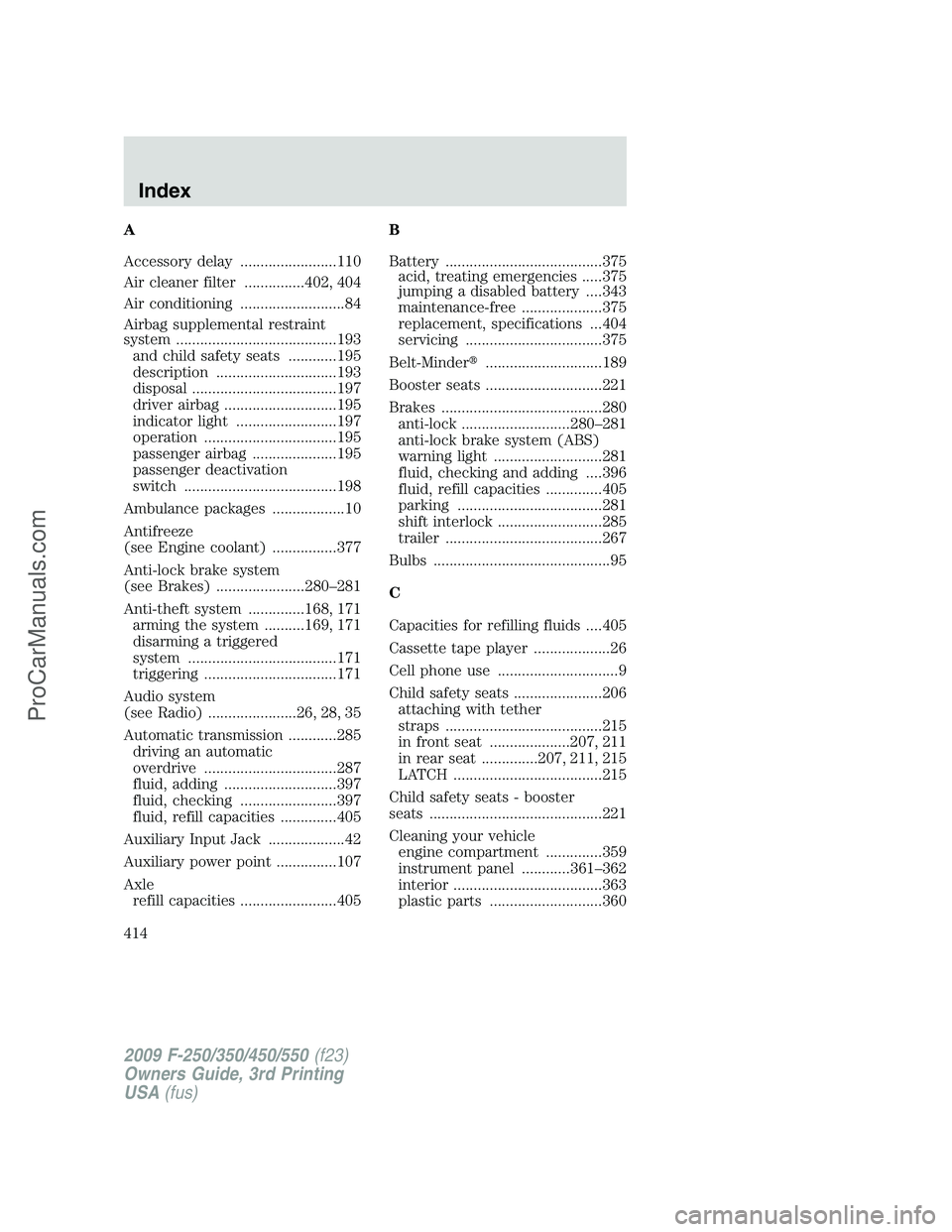 FORD F350 2009  Owners Manual A
Accessory delay ........................110
Air cleaner filter ...............402, 404
Air conditioning ..........................84
Airbag supplemental restraint
system ............................