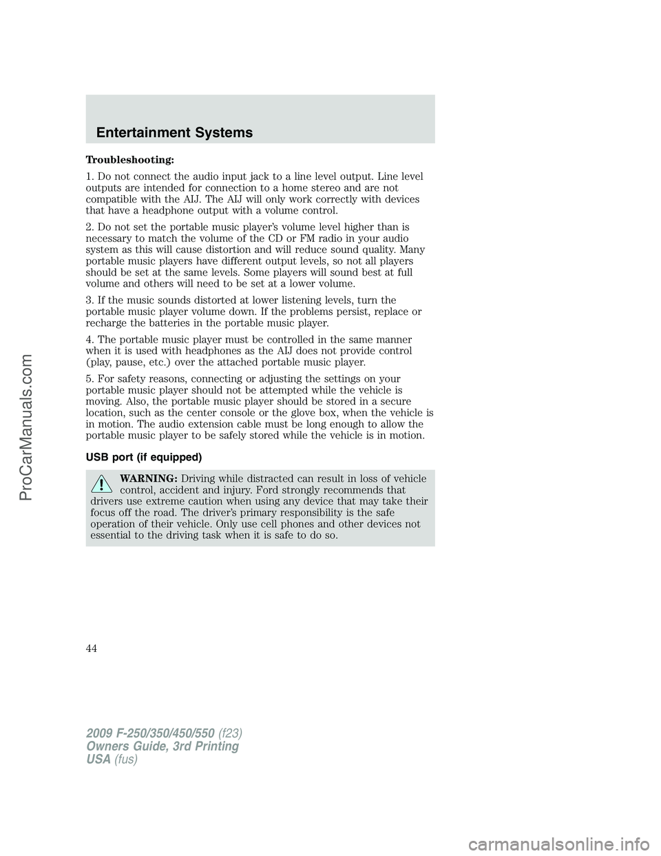 FORD F350 2009 Service Manual Troubleshooting:
1. Do not connect the audio input jack to a line level output. Line level
outputs are intended for connection to a home stereo and are not
compatible with the AIJ. The AIJ will only w FORD F350 2009 Service Manual Troubleshooting:
1. Do not connect the audio input jack to a line level output. Line level
outputs are intended for connection to a home stereo and are not
compatible with the AIJ. The AIJ will only w