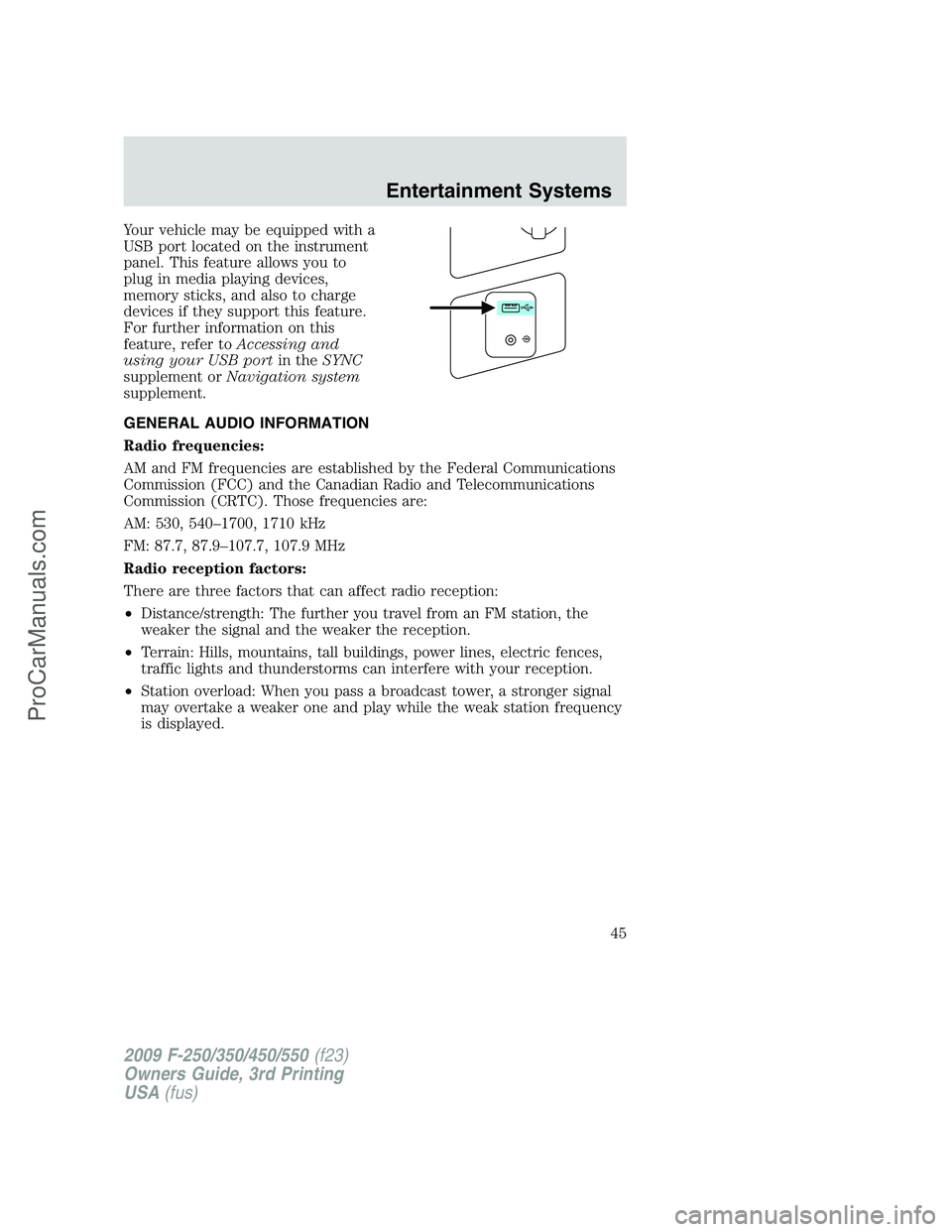 FORD F350 2009 Service Manual Your vehicle may be equipped with a
USB port located on the instrument
panel. This feature allows you to
plug in media playing devices,
memory sticks, and also to charge
devices if they support this f FORD F350 2009 Service Manual Your vehicle may be equipped with a
USB port located on the instrument
panel. This feature allows you to
plug in media playing devices,
memory sticks, and also to charge
devices if they support this f