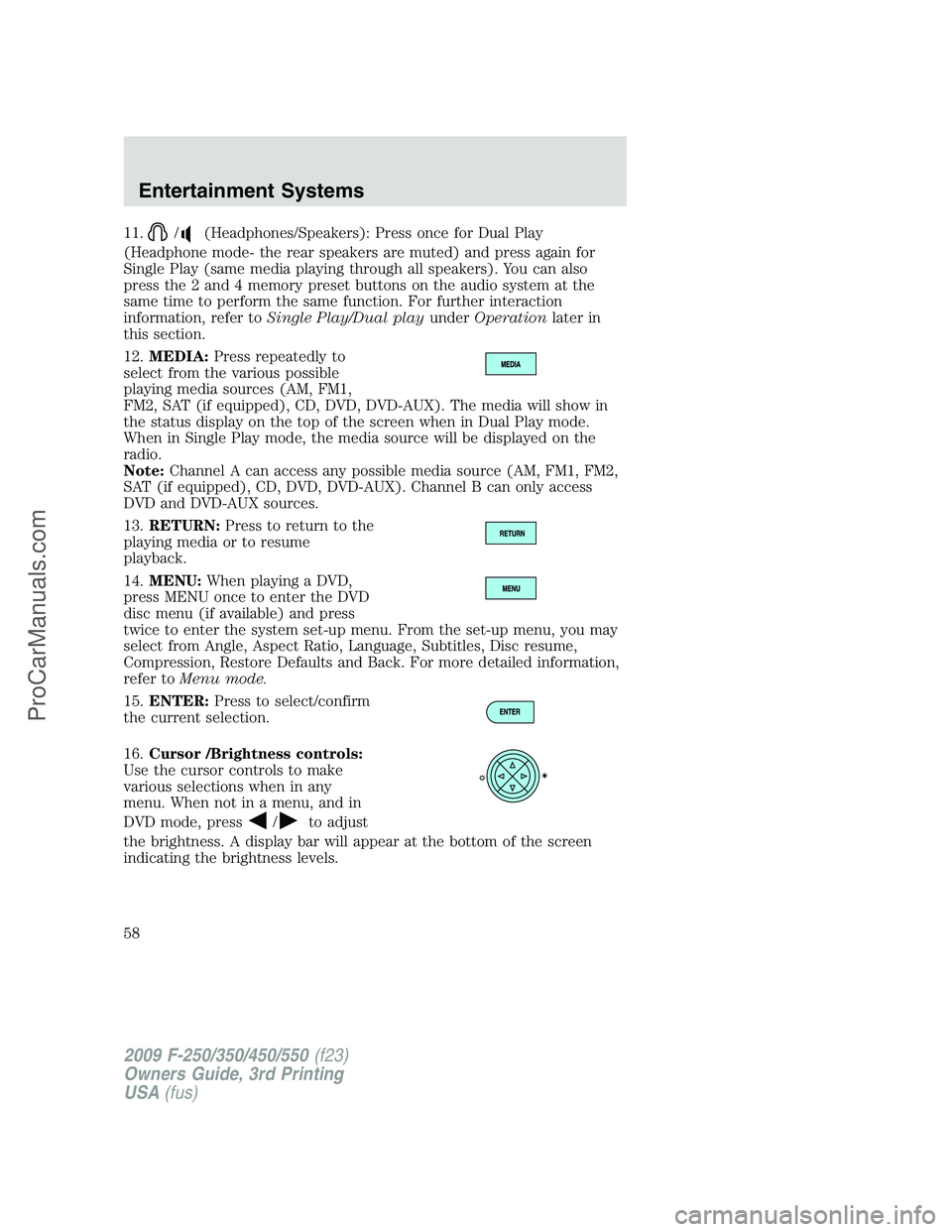 FORD F350 2009 Workshop Manual 11./(Headphones/Speakers): Press once for Dual Play
(Headphone mode- the rear speakers are muted) and press again for
Single Play (same media playing through all speakers). You can also
press the 2 an