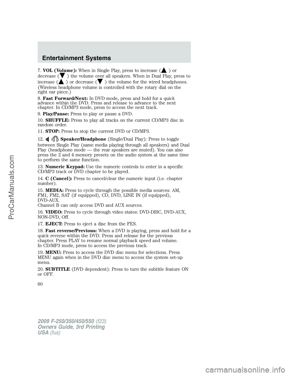 FORD F350 2009 Workshop Manual 7.VOL (Volume):When in Single Play, press to increase ()or
decrease (
) the volume over all speakers. When in Dual Play, press to
increase (
) or decrease () the volume for the wired headphones.
(Wire