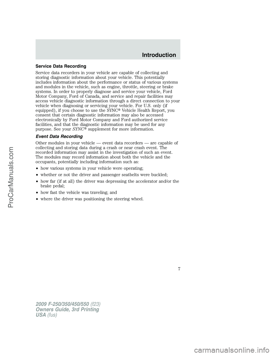 FORD F350 2009  Owners Manual Service Data Recording
Service data recorders in your vehicle are capable of collecting and
storing diagnostic information about your vehicle. This potentially
includes information about the performan